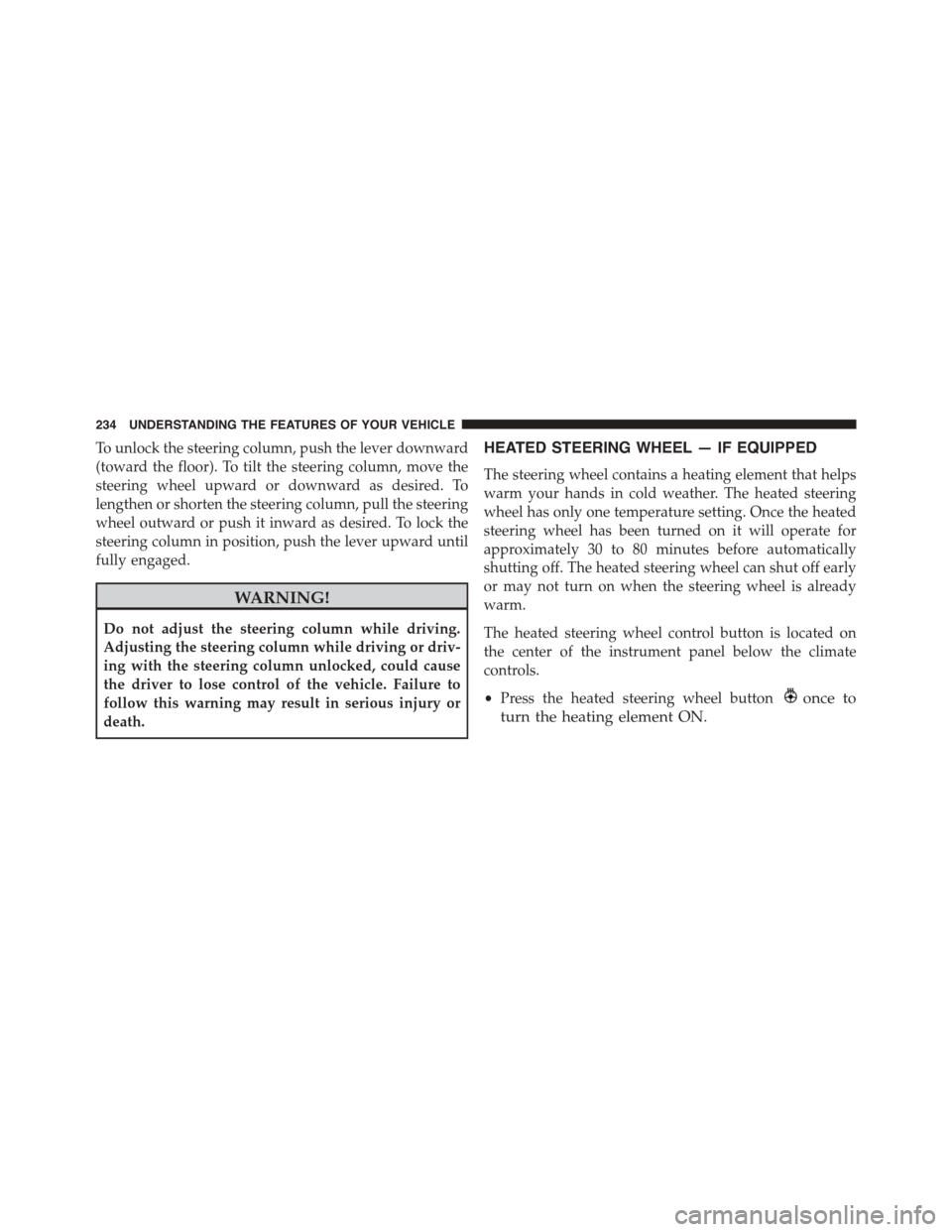 DODGE GRAND CARAVAN 2015 5.G Owners Manual To unlock the steering column, push the lever downward
(toward the floor). To tilt the steering column, move the
steering wheel upward or downward as desired. To
lengthen or shorten the steering colum DODGE GRAND CARAVAN 2015 5.G Owners Manual To unlock the steering column, push the lever downward
(toward the floor). To tilt the steering column, move the
steering wheel upward or downward as desired. To
lengthen or shorten the steering colum
