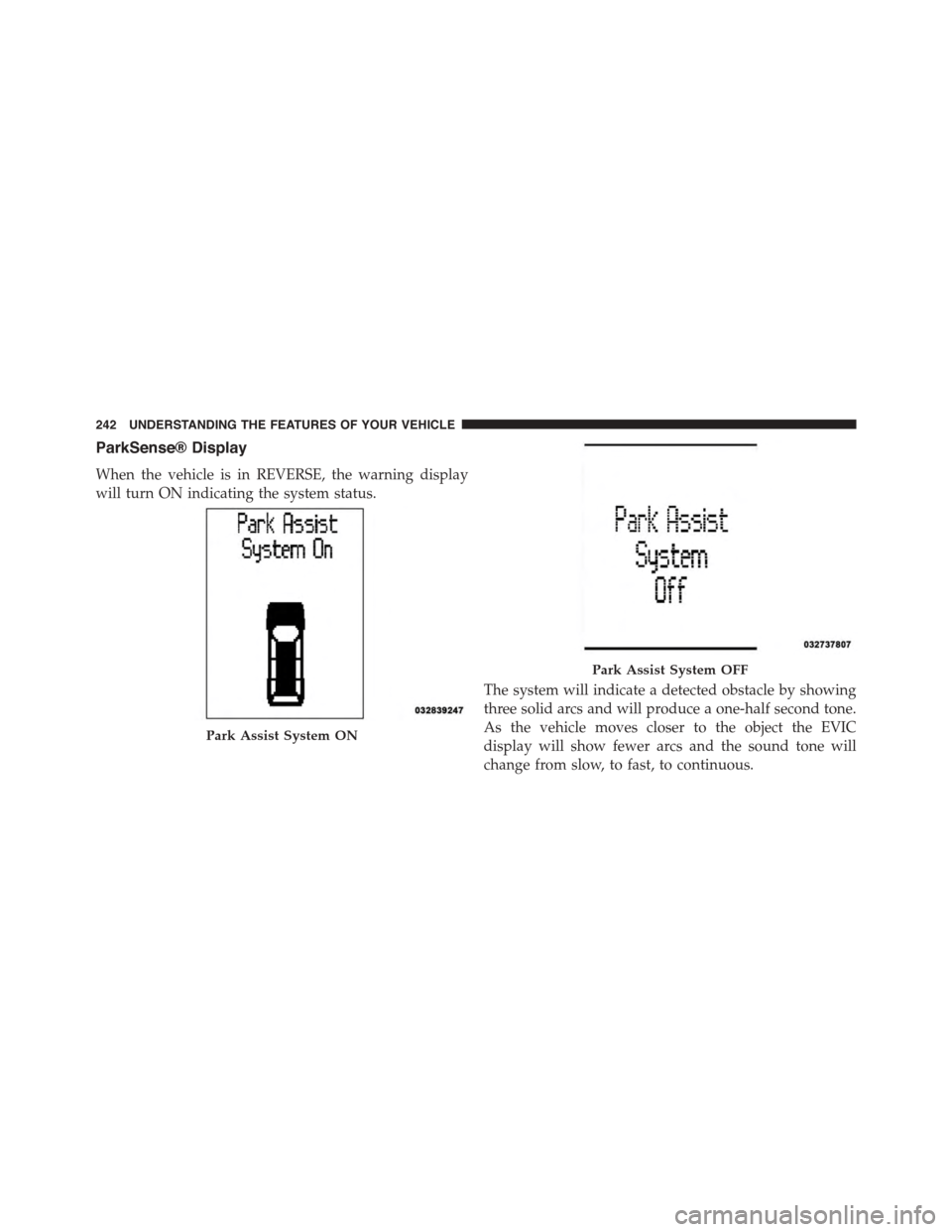 DODGE GRAND CARAVAN 2015 5.G Owners Manual ParkSense® Display
When the vehicle is in REVERSE, the warning display
will turn ON indicating the system status.
The system will indicate a detected obstacle by showing
three solid arcs and will pro DODGE GRAND CARAVAN 2015 5.G Owners Manual ParkSense® Display
When the vehicle is in REVERSE, the warning display
will turn ON indicating the system status.
The system will indicate a detected obstacle by showing
three solid arcs and will pro