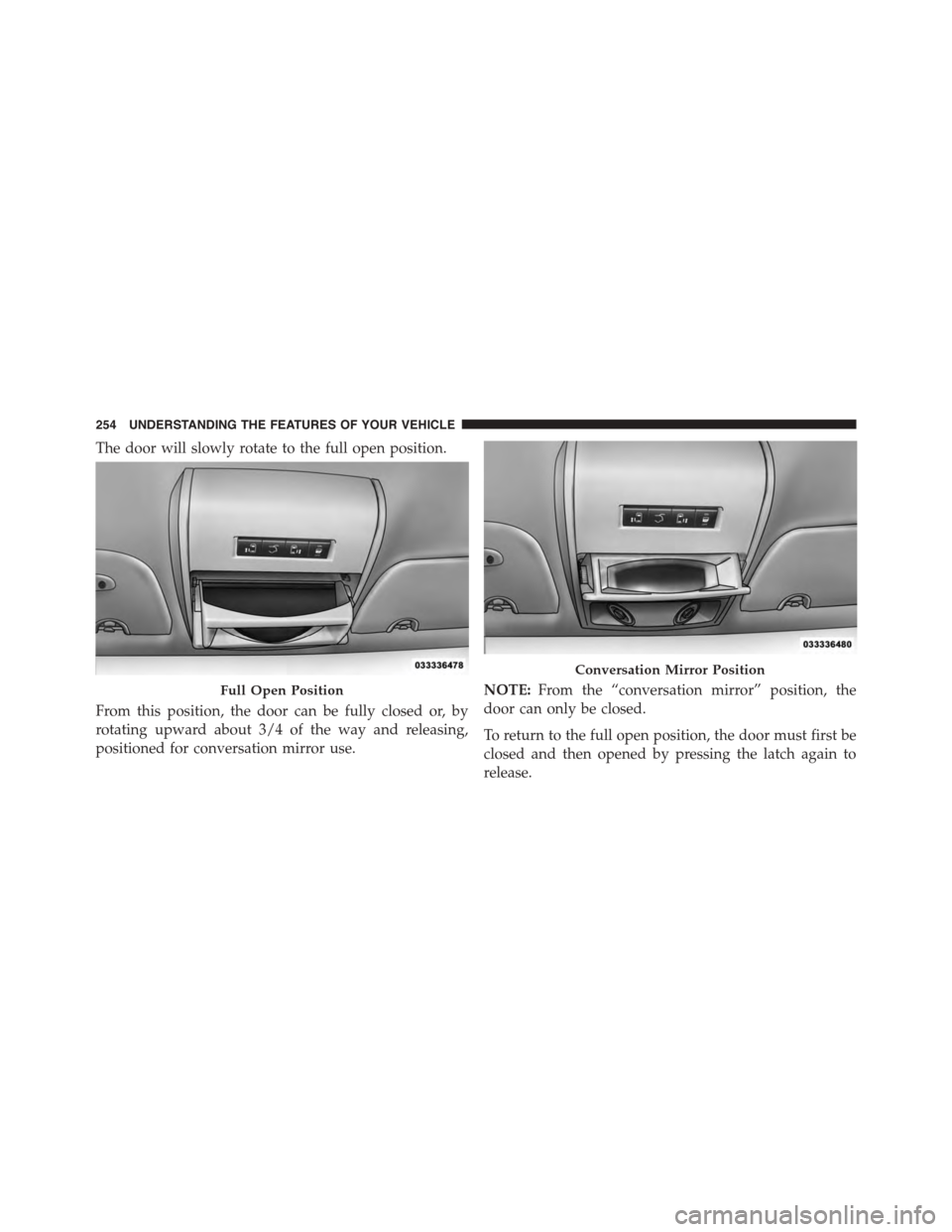 DODGE GRAND CARAVAN 2015 5.G Owners Manual The door will slowly rotate to the full open position.
From this position, the door can be fully closed or, by
rotating upward about 3/4 of the way and releasing,
positioned for conversation mirror us DODGE GRAND CARAVAN 2015 5.G Owners Manual The door will slowly rotate to the full open position.
From this position, the door can be fully closed or, by
rotating upward about 3/4 of the way and releasing,
positioned for conversation mirror us