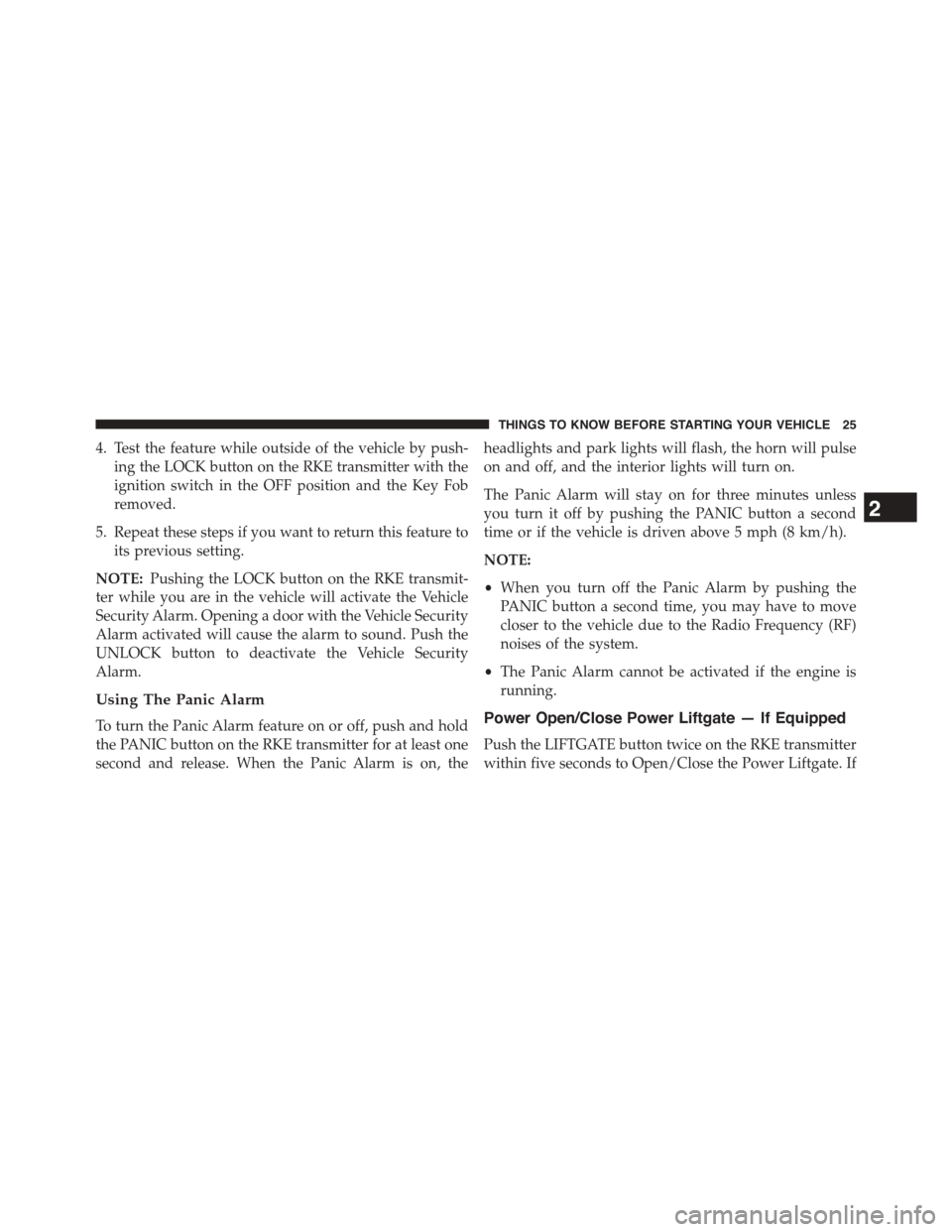 DODGE GRAND CARAVAN 2015 5.G Owners Manual 4. Test the feature while outside of the vehicle by push-
ing the LOCK button on the RKE transmitter with the
ignition switch in the OFF position and the Key Fob
removed.
5. Repeat these steps if you 