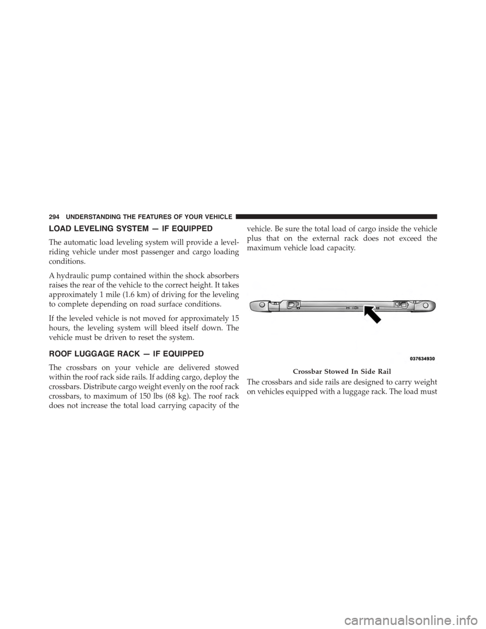 DODGE GRAND CARAVAN 2015 5.G Owners Manual LOAD LEVELING SYSTEM — IF EQUIPPED
The automatic load leveling system will provide a level-
riding vehicle under most passenger and cargo loading
conditions.
A hydraulic pump contained within the sh