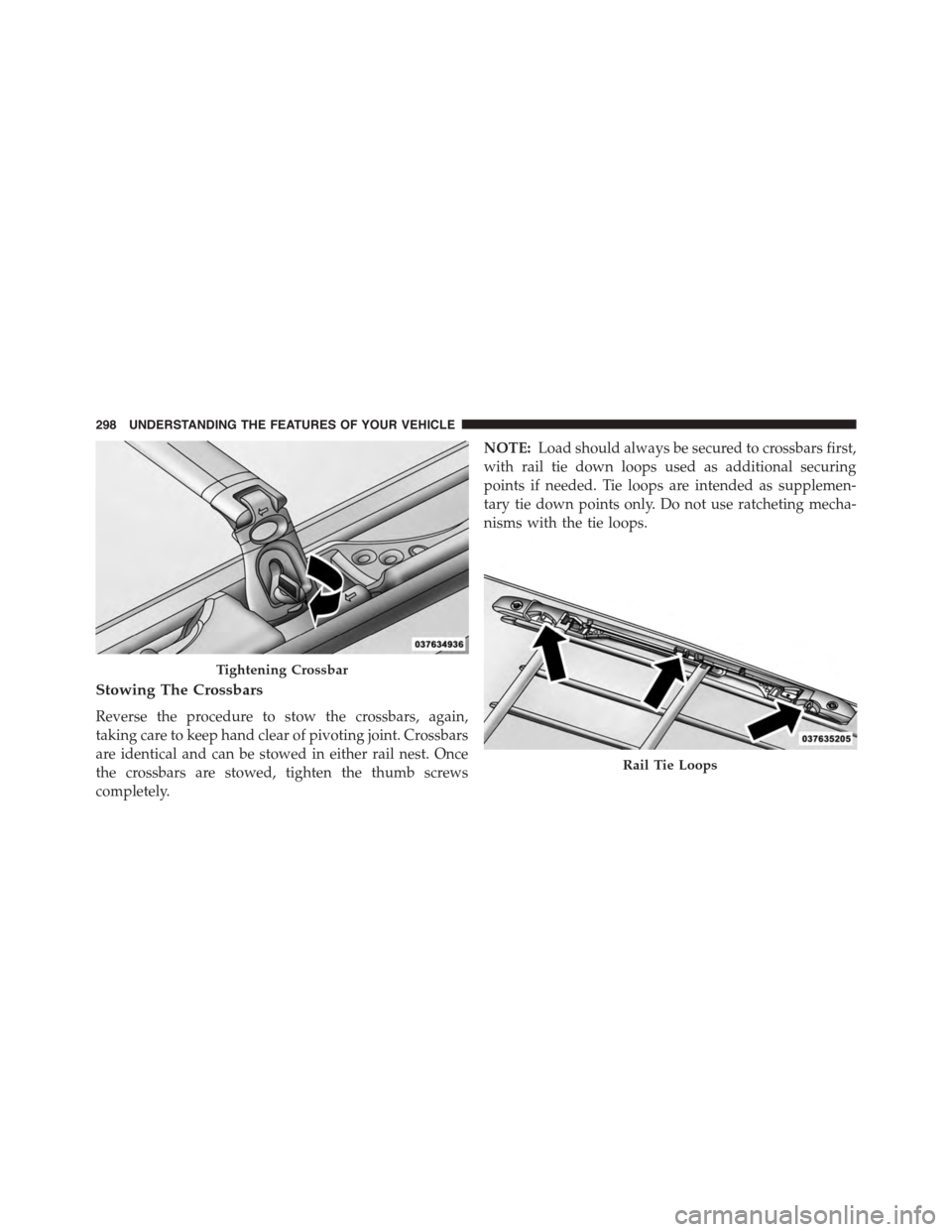 DODGE GRAND CARAVAN 2015 5.G Owners Manual Stowing The Crossbars
Reverse the procedure to stow the crossbars, again,
taking care to keep hand clear of pivoting joint. Crossbars
are identical and can be stowed in either rail nest. Once
the cros