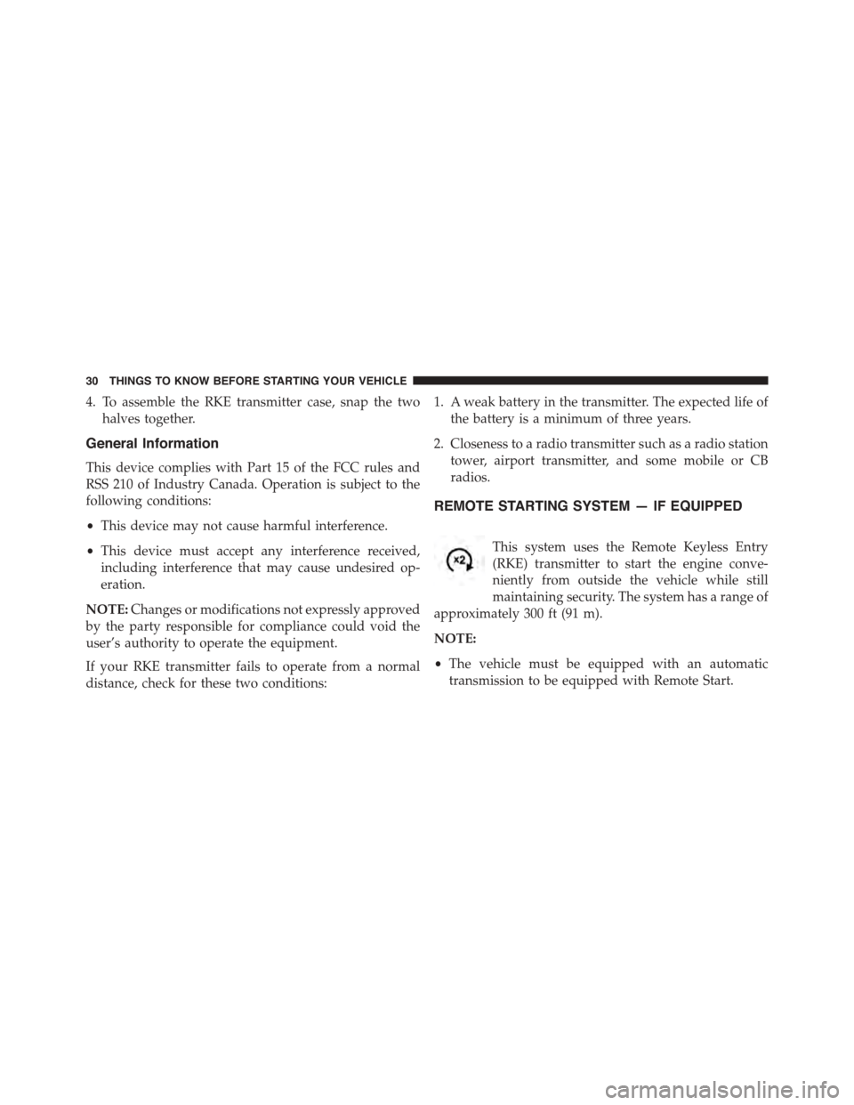 DODGE GRAND CARAVAN 2015 5.G Owners Manual 4. To assemble the RKE transmitter case, snap the two
halves together.
General Information
This device complies with Part 15 of the FCC rules and
RSS 210 of Industry Canada. Operation is subject to th