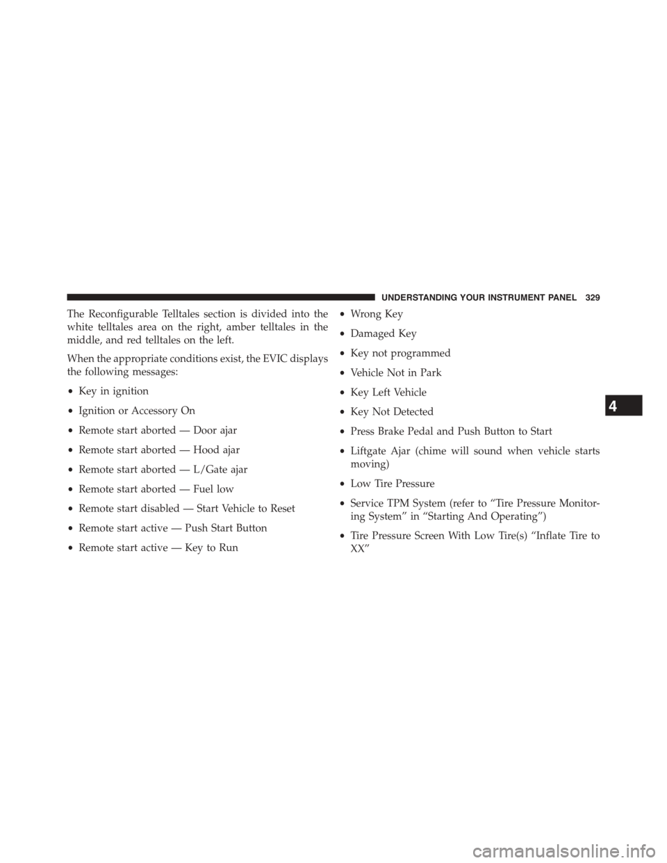 DODGE GRAND CARAVAN 2015 5.G Owners Manual The Reconfigurable Telltales section is divided into the
white telltales area on the right, amber telltales in the
middle, and red telltales on the left.
When the appropriate conditions exist, the EVI