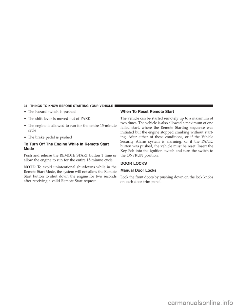 DODGE GRAND CARAVAN 2015 5.G Owners Guide •The hazard switch is pushed
•The shift lever is moved out of PARK
•The engine is allowed to run for the entire 15-minute
cycle
•The brake pedal is pushed
To Turn Off The Engine While In Remot DODGE GRAND CARAVAN 2015 5.G Owners Guide •The hazard switch is pushed
•The shift lever is moved out of PARK
•The engine is allowed to run for the entire 15-minute
cycle
•The brake pedal is pushed
To Turn Off The Engine While In Remot