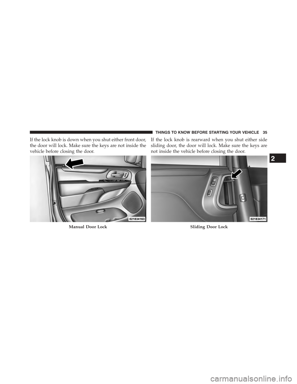 DODGE GRAND CARAVAN 2015 5.G Owners Guide If the lock knob is down when you shut either front door,
the door will lock. Make sure the keys are not inside the
vehicle before closing the door.
If the lock knob is rearward when you shut either s DODGE GRAND CARAVAN 2015 5.G Owners Guide If the lock knob is down when you shut either front door,
the door will lock. Make sure the keys are not inside the
vehicle before closing the door.
If the lock knob is rearward when you shut either s