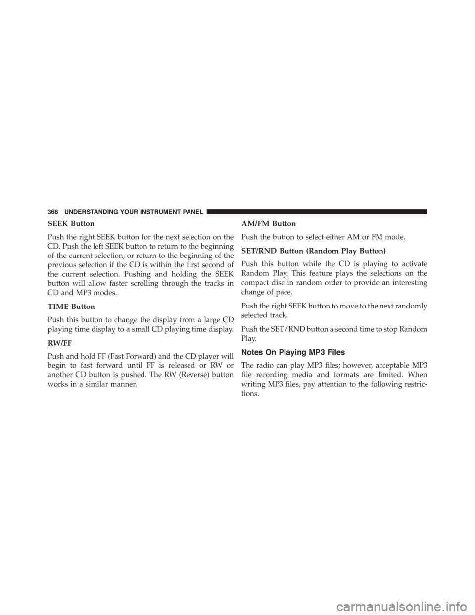 DODGE GRAND CARAVAN 2015 5.G Owners Manual SEEK Button
Push the right SEEK button for the next selection on the
CD. Push the left SEEK button to return to the beginning
of the current selection, or return to the beginning of the
previous selec