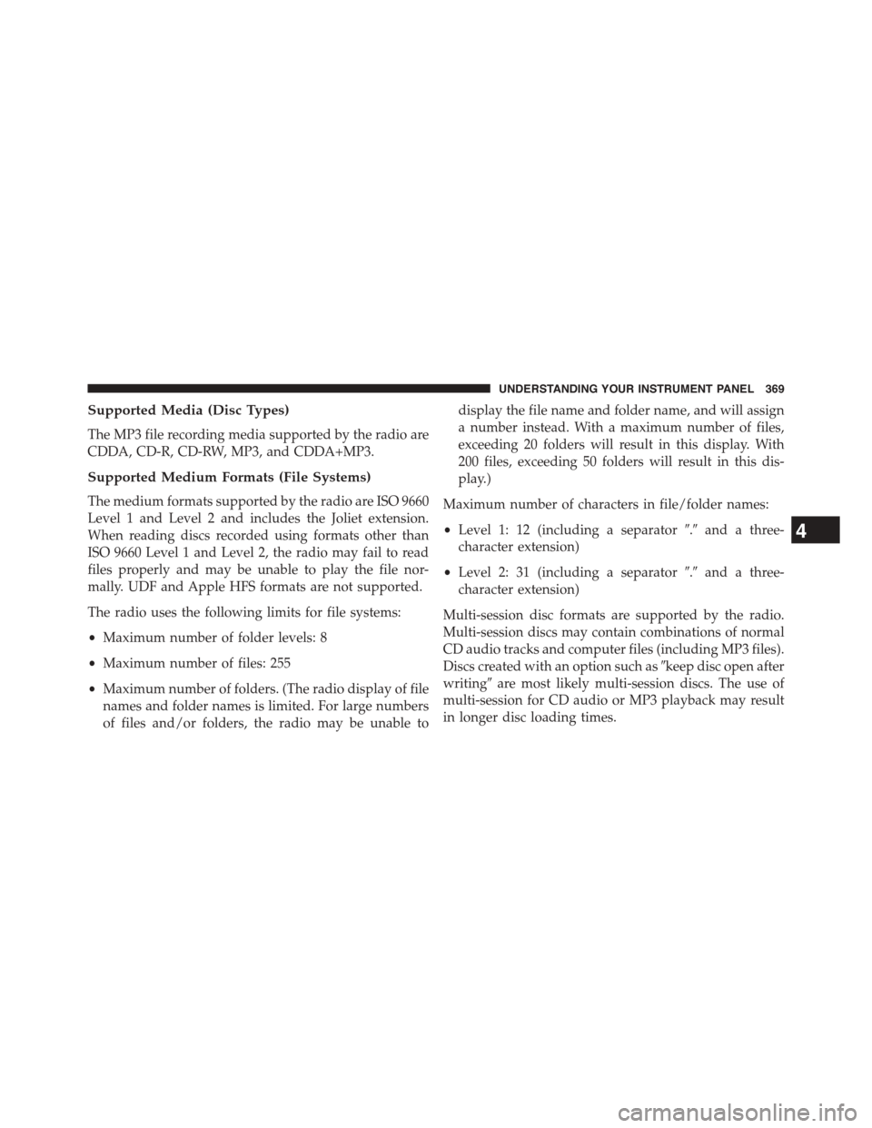 DODGE GRAND CARAVAN 2015 5.G Owners Manual Supported Media (Disc Types)
The MP3 file recording media supported by the radio are
CDDA, CD-R, CD-RW, MP3, and CDDA+MP3.
Supported Medium Formats (File Systems)
The medium formats supported by the r DODGE GRAND CARAVAN 2015 5.G Owners Manual Supported Media (Disc Types)
The MP3 file recording media supported by the radio are
CDDA, CD-R, CD-RW, MP3, and CDDA+MP3.
Supported Medium Formats (File Systems)
The medium formats supported by the r