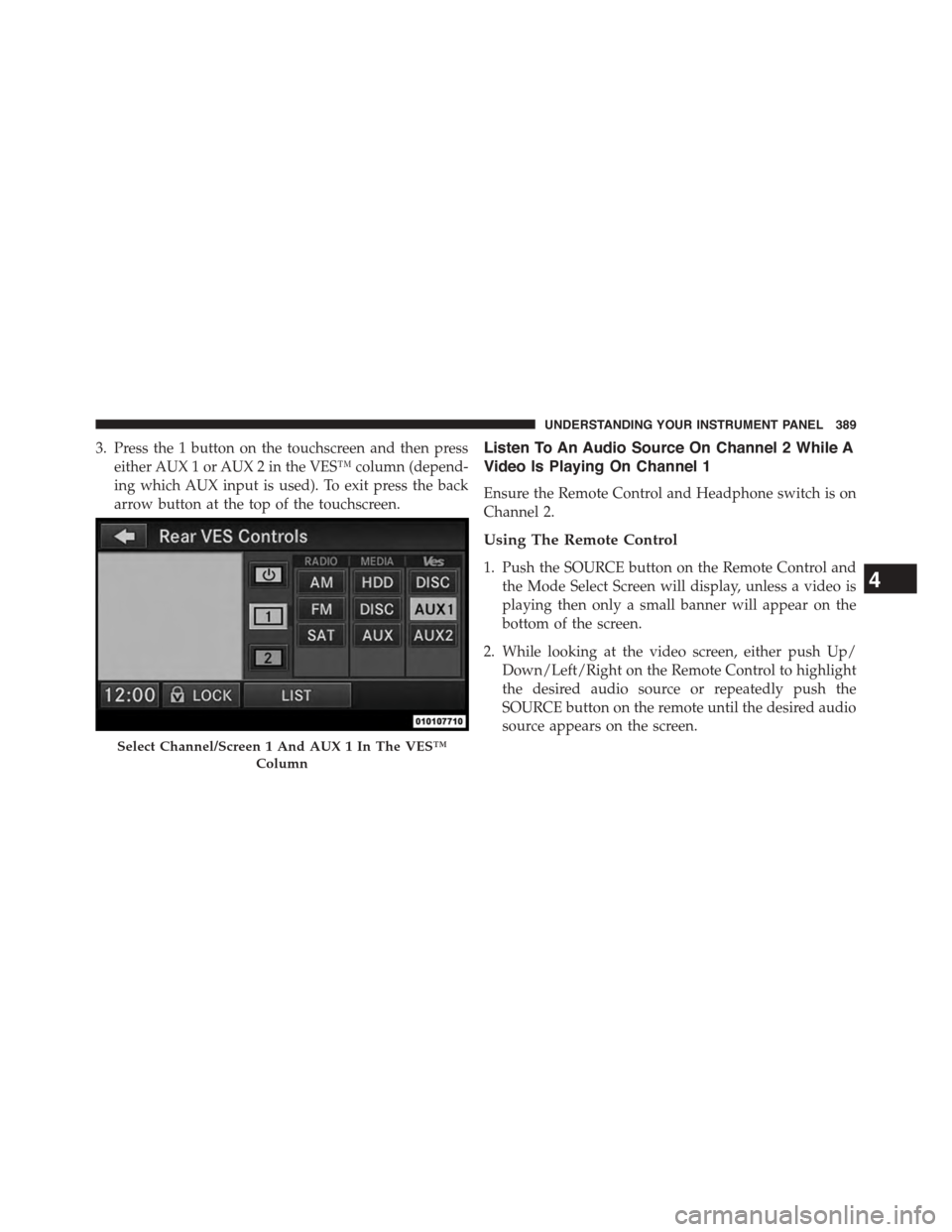 DODGE GRAND CARAVAN 2015 5.G Owners Manual 3. Press the 1 button on the touchscreen and then press
either AUX 1 or AUX 2 in the VES™ column (depend-
ing which AUX input is used). To exit press the back
arrow button at the top of the touchscr DODGE GRAND CARAVAN 2015 5.G Owners Manual 3. Press the 1 button on the touchscreen and then press
either AUX 1 or AUX 2 in the VES™ column (depend-
ing which AUX input is used). To exit press the back
arrow button at the top of the touchscr