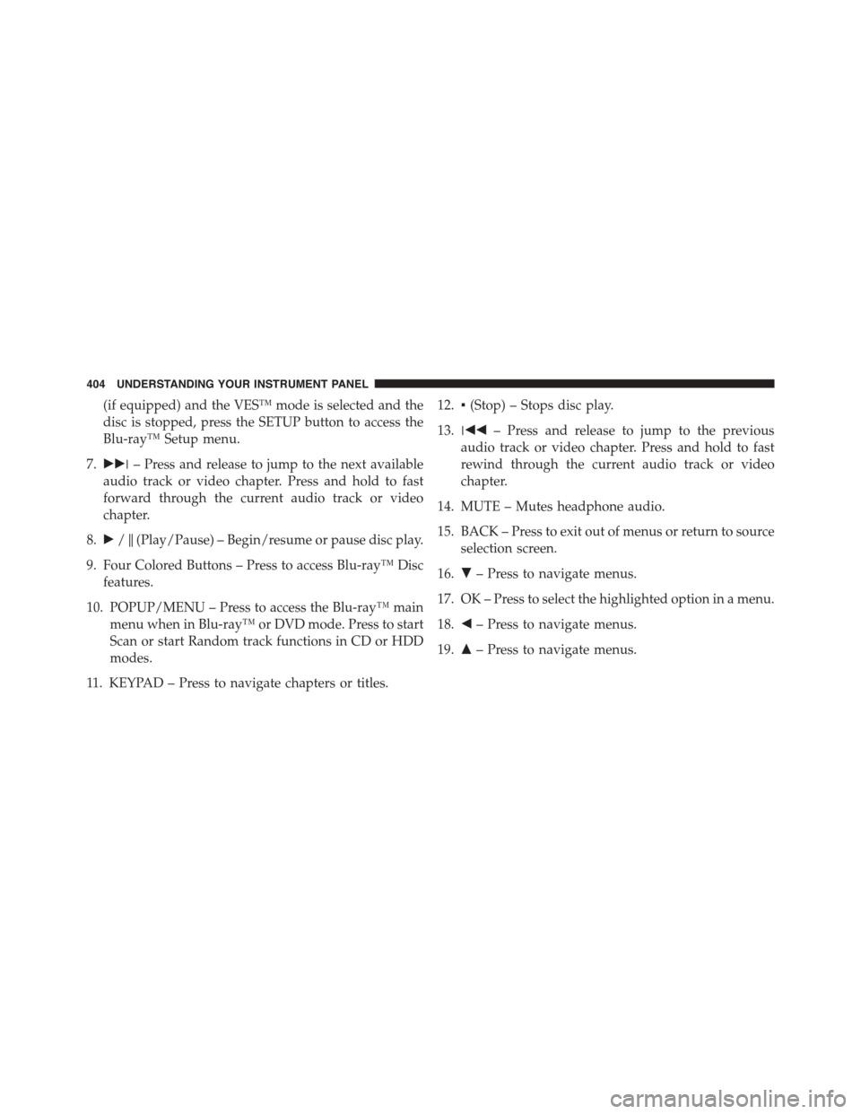 DODGE GRAND CARAVAN 2015 5.G Owners Manual (if equipped) and the VES™ mode is selected and the
disc is stopped, press the SETUP button to access the
Blu-ray™ Setup menu.
7.!!!– Press and release to jump to the next available
audio track DODGE GRAND CARAVAN 2015 5.G Owners Manual (if equipped) and the VES™ mode is selected and the
disc is stopped, press the SETUP button to access the
Blu-ray™ Setup menu.
7.!!!– Press and release to jump to the next available
audio track