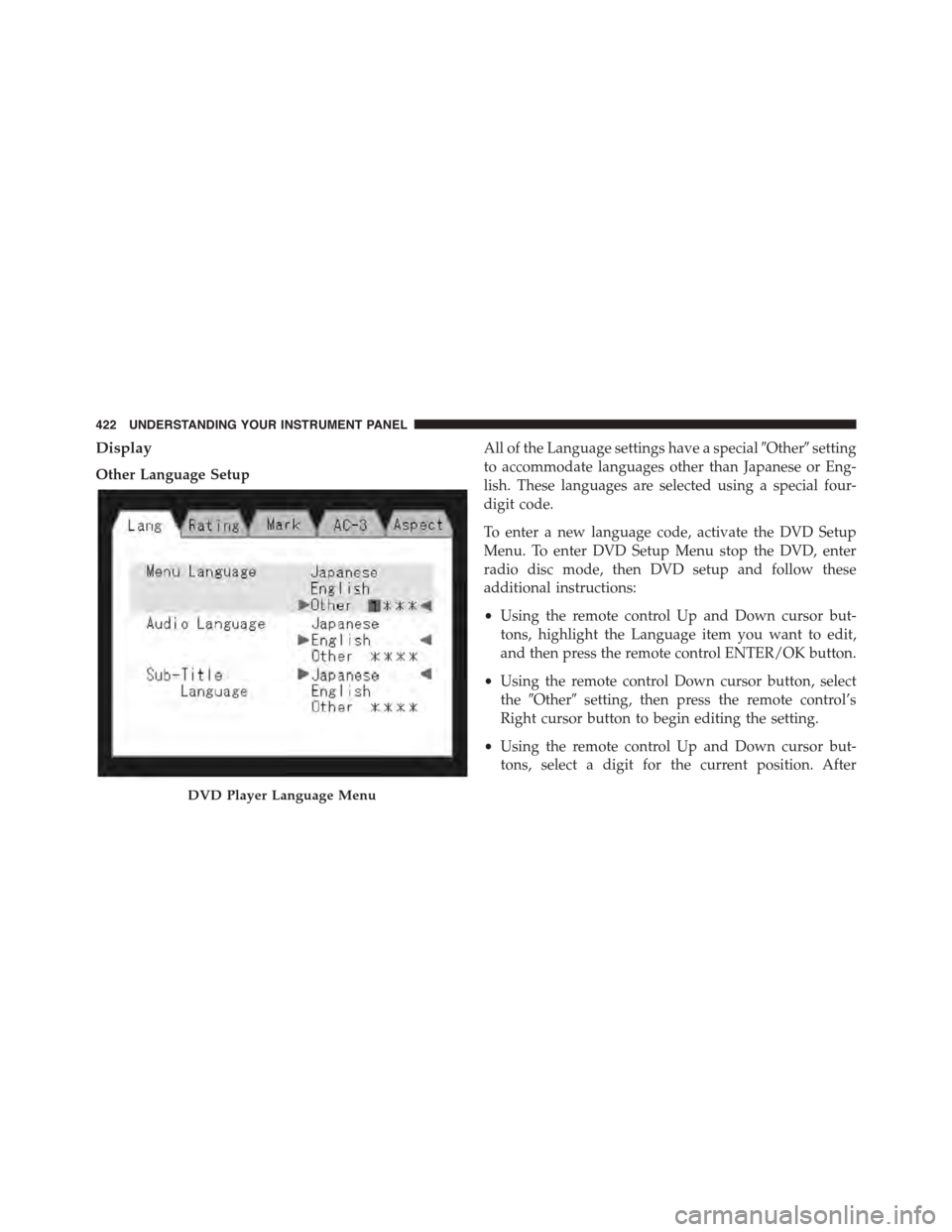 DODGE GRAND CARAVAN 2015 5.G Owners Manual Display
Other Language Setup
All of the Language settings have a special#Other#setting
to accommodate languages other than Japanese or Eng-
lish. These languages are selected using a special four-
dig DODGE GRAND CARAVAN 2015 5.G Owners Manual Display
Other Language Setup
All of the Language settings have a special#Other#setting
to accommodate languages other than Japanese or Eng-
lish. These languages are selected using a special four-
dig