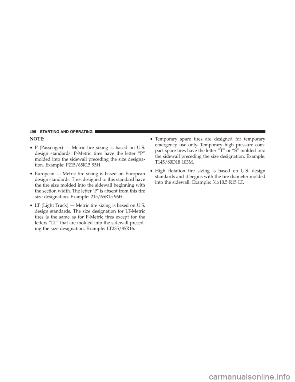 DODGE GRAND CARAVAN 2015 5.G Owners Manual NOTE:
•P (Passenger) — Metric tire sizing is based on U.S.
design standards. P-Metric tires have the letter “P”
molded into the sidewall preceding the size designa-
tion. Example: P215/65R15 9