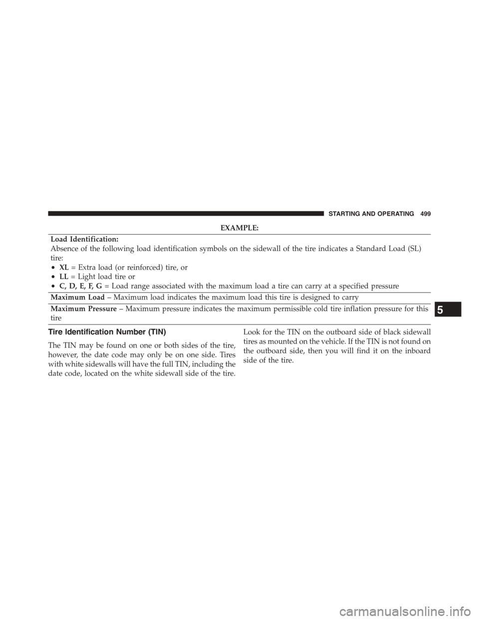 DODGE GRAND CARAVAN 2015 5.G Owners Manual EXAMPLE:
Load Identification:
Absence of the following load identification symbols on the sidewall of the tire indicates a Standard Load (SL)
tire:
•XL= Extra load (or reinforced) tire, or
•LL= Li