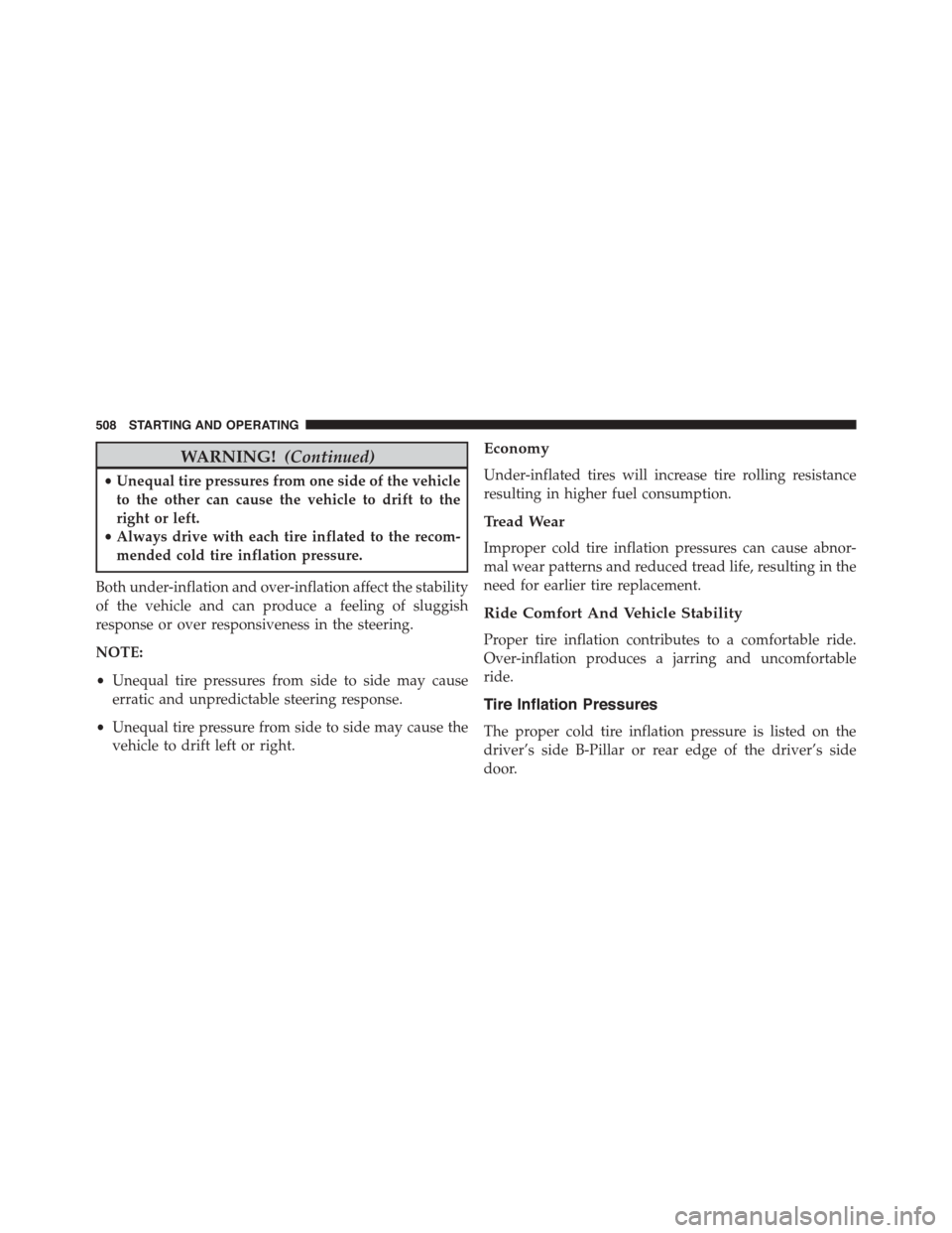 DODGE GRAND CARAVAN 2015 5.G Owners Manual WARNING!(Continued)
•Unequal tire pressures from one side of the vehicle
to the other can cause the vehicle to drift to the
right or left.
•Always drive with each tire inflated to the recom-
mende