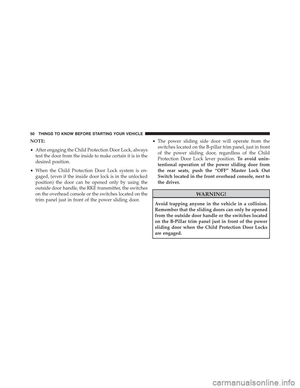 DODGE GRAND CARAVAN 2015 5.G Workshop Manual NOTE:
•After engaging the Child Protection Door Lock, always
test the door from the inside to make certain it is in the
desired position.
•When the Child Protection Door Lock system is en-
gaged, 