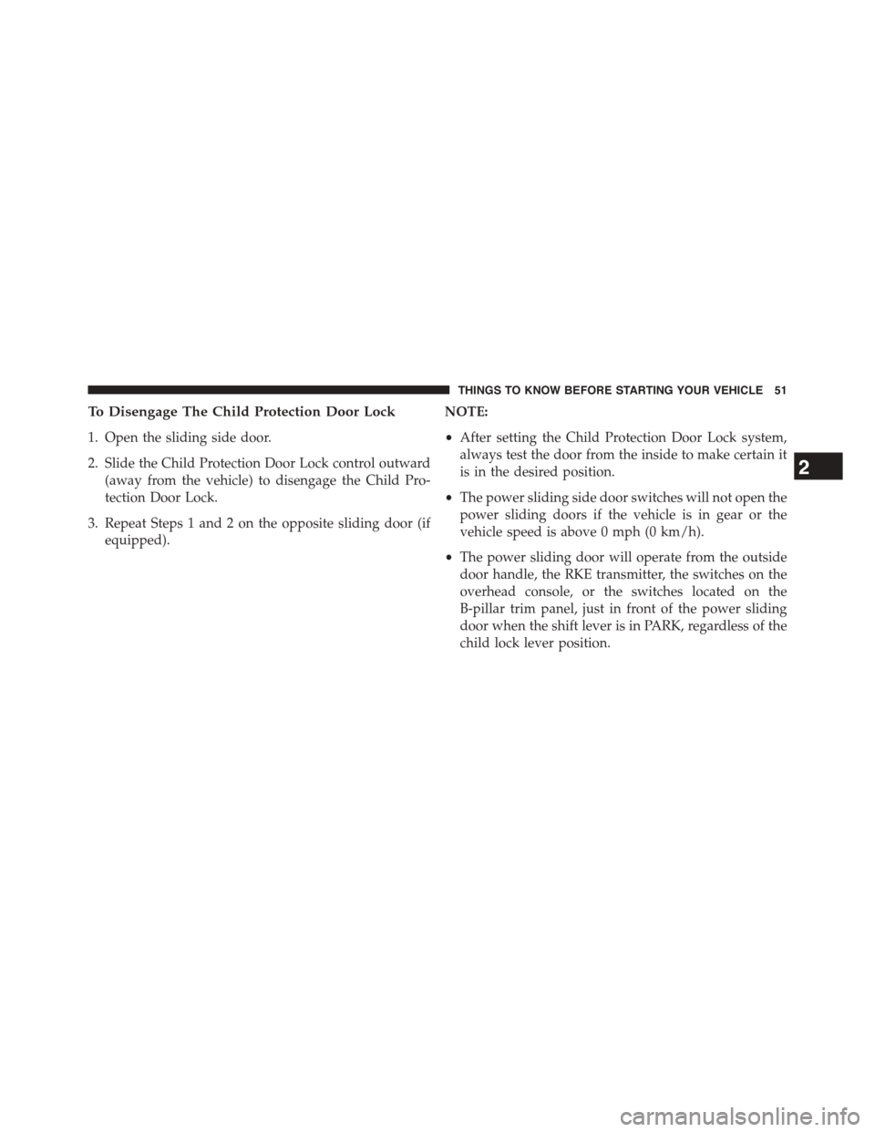 DODGE GRAND CARAVAN 2015 5.G Workshop Manual To Disengage The Child Protection Door Lock
1. Open the sliding side door.
2. Slide the Child Protection Door Lock control outward
(away from the vehicle) to disengage the Child Pro-
tection Door Lock
