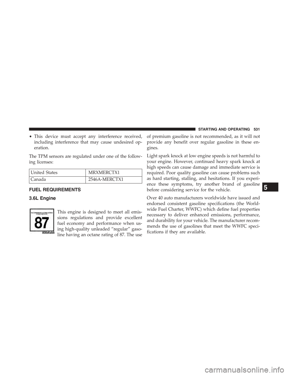 DODGE GRAND CARAVAN 2015 5.G Owners Manual •This device must accept any interference received,
including interference that may cause undesired op-
eration.
The TPM sensors are regulated under one of the follow-
ing licenses:
United StatesMRX