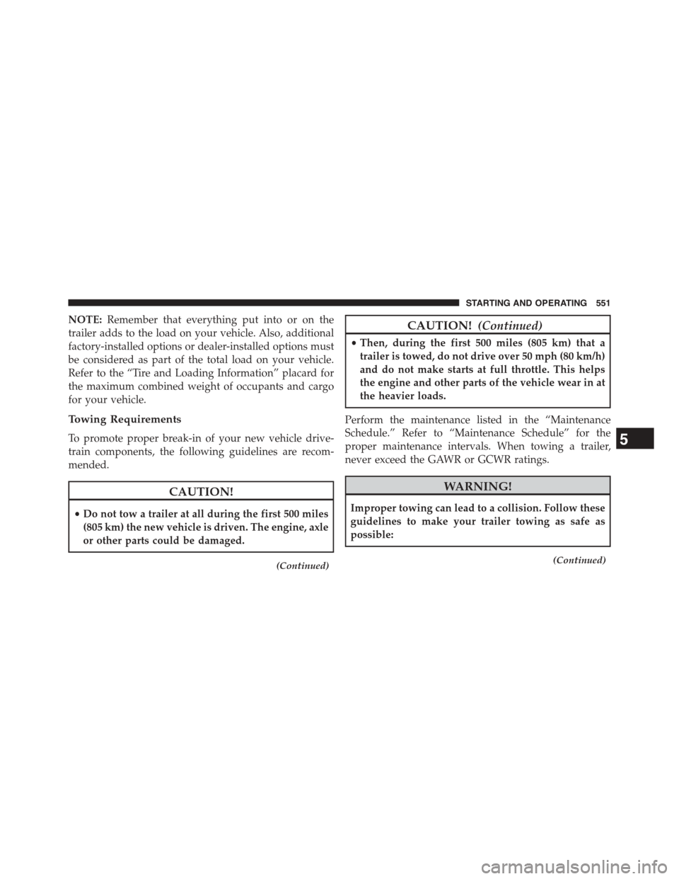 DODGE GRAND CARAVAN 2015 5.G Owners Manual NOTE:Remember that everything put into or on the
trailer adds to the load on your vehicle. Also, additional
factory-installed options or dealer-installed options must
be considered as part of the tota