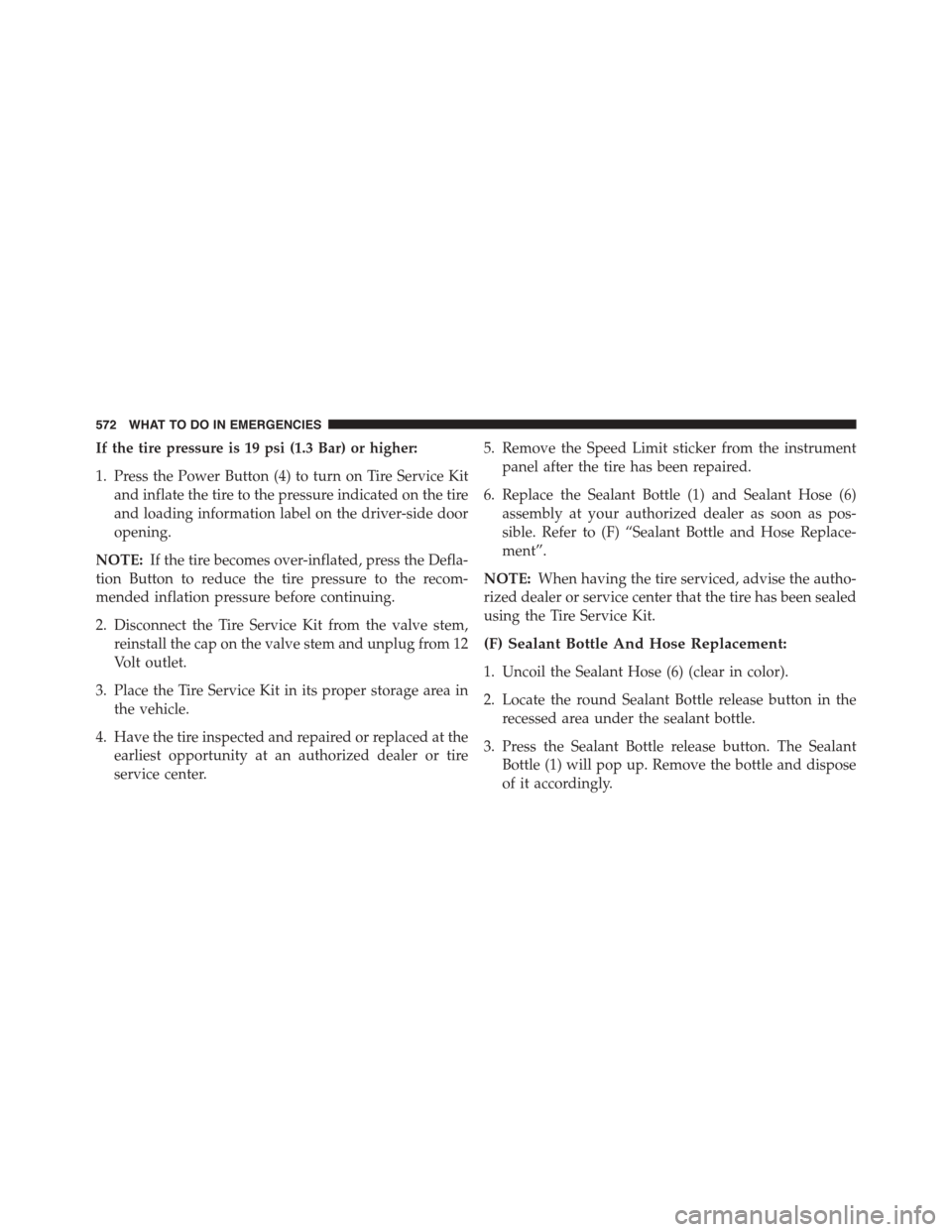 DODGE GRAND CARAVAN 2015 5.G Owners Manual If the tire pressure is 19 psi (1.3 Bar) or higher:
1. Press the Power Button (4) to turn on Tire Service Kit
and inflate the tire to the pressure indicated on the tire
and loading information label o DODGE GRAND CARAVAN 2015 5.G Owners Manual If the tire pressure is 19 psi (1.3 Bar) or higher:
1. Press the Power Button (4) to turn on Tire Service Kit
and inflate the tire to the pressure indicated on the tire
and loading information label o