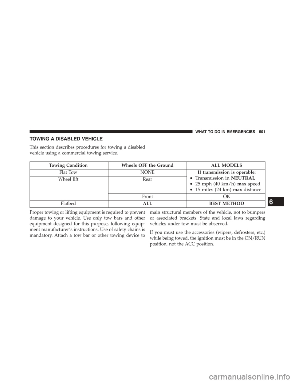 DODGE GRAND CARAVAN 2015 5.G Owners Manual TOWING A DISABLED VEHICLE
This section describes procedures for towing a disabled
vehicle using a commercial towing service.
Towing ConditionWheels OFF the GroundALL MODELS
Flat TowNONEIf transmission