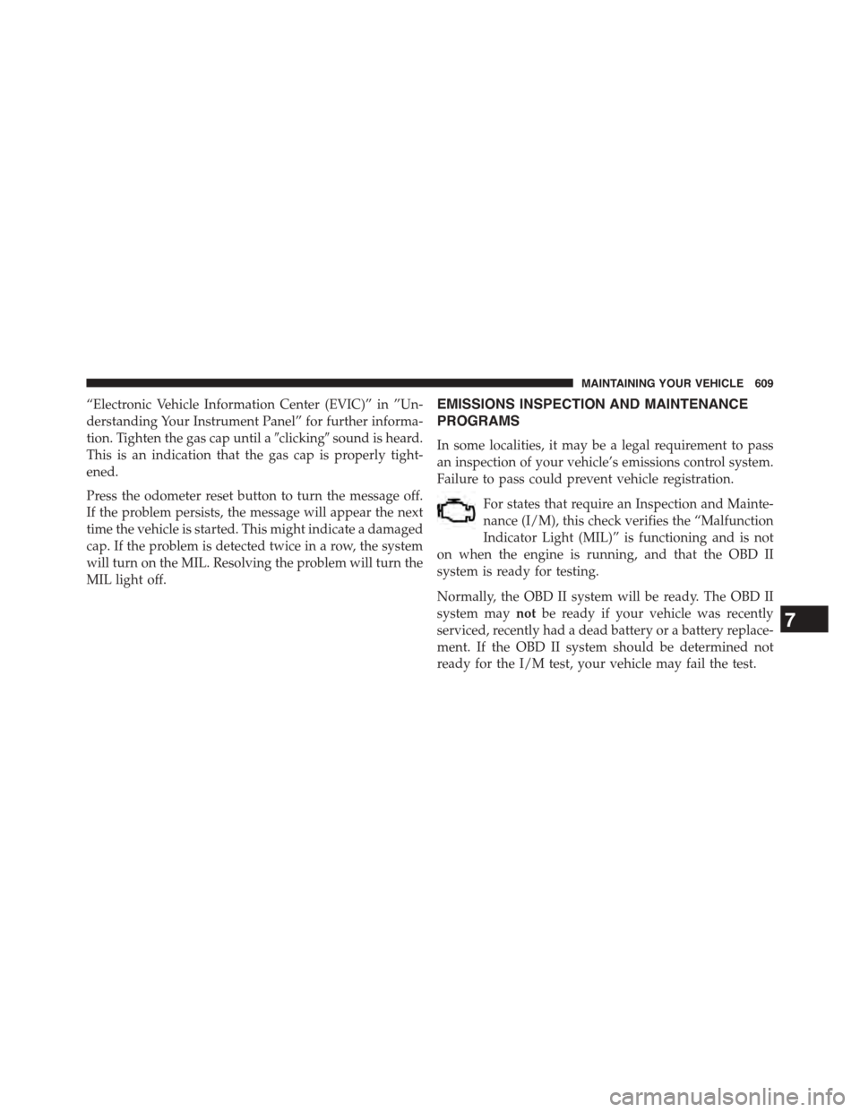 DODGE GRAND CARAVAN 2015 5.G Owners Manual “Electronic Vehicle Information Center (EVIC)” in ”Un-
derstanding Your Instrument Panel” for further informa-
tion. Tighten the gas cap until a#clicking#sound is heard.
This is an indication 