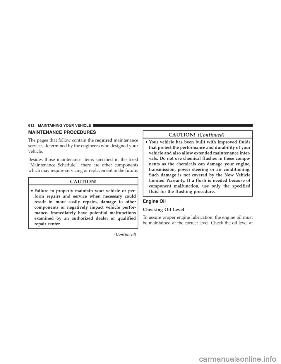 DODGE GRAND CARAVAN 2015 5.G Owners Manual MAINTENANCE PROCEDURES
The pages that follow contain therequiredmaintenance
services determined by the engineers who designed your
vehicle.
Besides those maintenance items specified in the fixed
“Ma