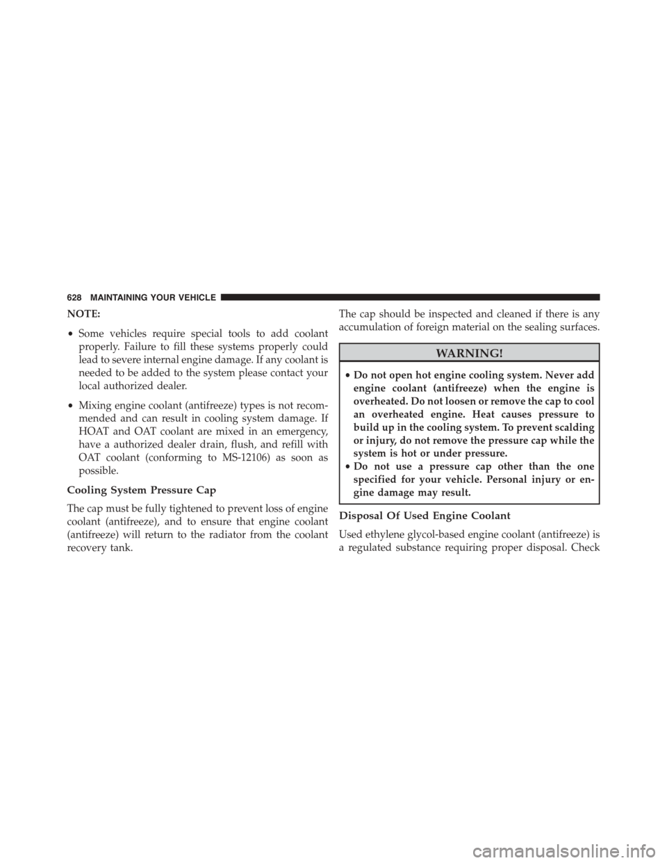 DODGE GRAND CARAVAN 2015 5.G Owners Manual NOTE:
•Some vehicles require special tools to add coolant
properly. Failure to fill these systems properly could
lead to severe internal engine damage. If any coolant is
needed to be added to the sy