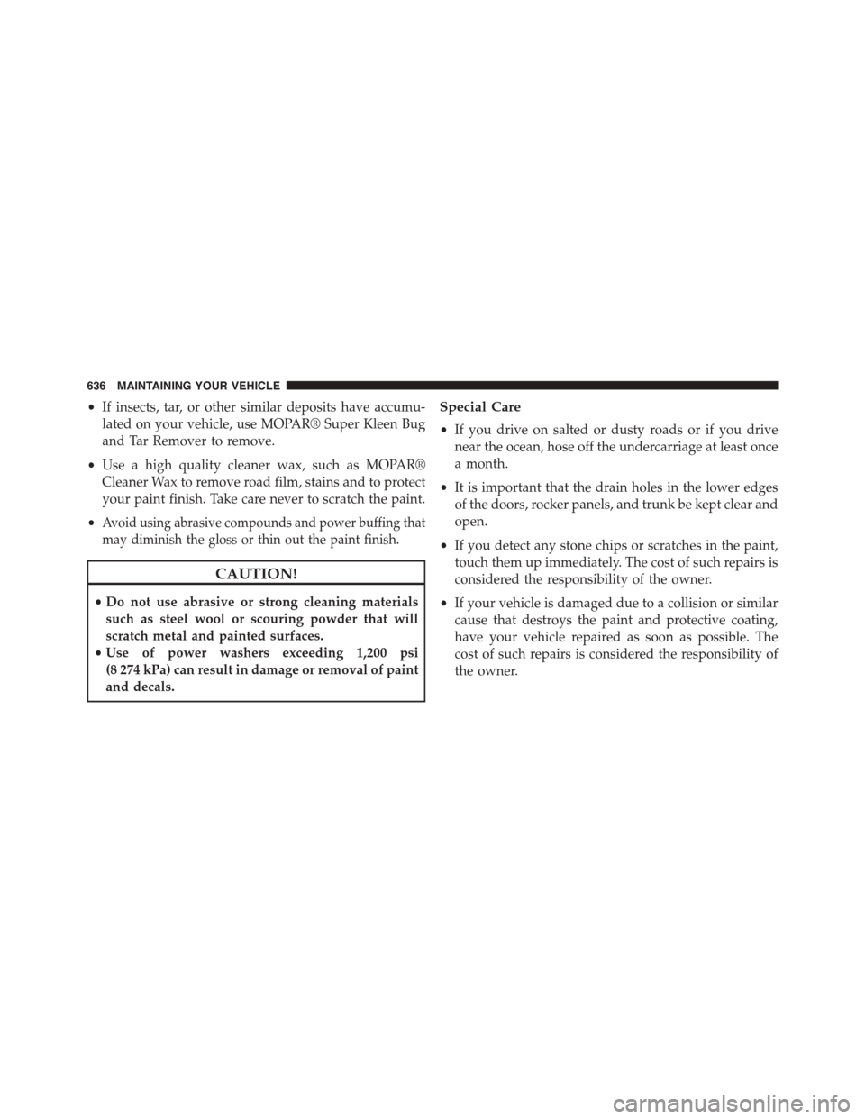 DODGE GRAND CARAVAN 2015 5.G Owners Manual •If insects, tar, or other similar deposits have accumu-
lated on your vehicle, use MOPAR® Super Kleen Bug
and Tar Remover to remove.
•Use a high quality cleaner wax, such as MOPAR®
Cleaner Wax DODGE GRAND CARAVAN 2015 5.G Owners Manual •If insects, tar, or other similar deposits have accumu-
lated on your vehicle, use MOPAR® Super Kleen Bug
and Tar Remover to remove.
•Use a high quality cleaner wax, such as MOPAR®
Cleaner Wax