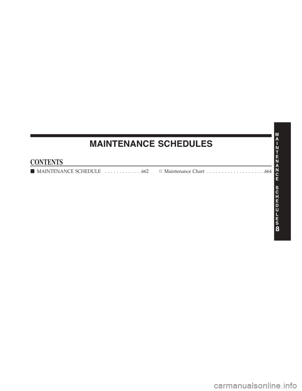 DODGE GRAND CARAVAN 2015 5.G Owners Manual MAINTENANCE SCHEDULES
CONTENTS
!MAINTENANCE SCHEDULE.............662▫Maintenance Chart....................664
8
MAINTENANCE
SCHEDULES 