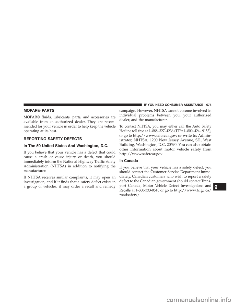 DODGE GRAND CARAVAN 2015 5.G Owners Manual MOPAR® PARTS
MOPAR® fluids, lubricants, parts, and accessories are
available from an authorized dealer. They are recom-
mended for your vehicle in order to help keep the vehicle
operating at its bes