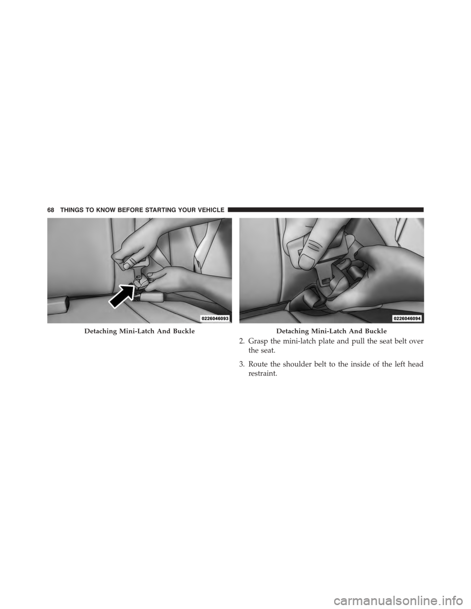 DODGE GRAND CARAVAN 2015 5.G Repair Manual 2. Grasp the mini-latch plate and pull the seat belt over
the seat.
3. Route the shoulder belt to the inside of the left head
restraint.
Detaching Mini-Latch And BuckleDetaching Mini-Latch And Buckle
