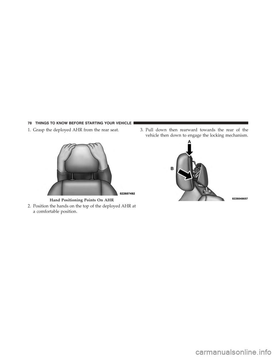 DODGE GRAND CARAVAN 2015 5.G Manual PDF 1. Grasp the deployed AHR from the rear seat.
2. Position the hands on the top of the deployed AHR at
a comfortable position.
3. Pull down then rearward towards the rear of the
vehicle then down to en DODGE GRAND CARAVAN 2015 5.G Manual PDF 1. Grasp the deployed AHR from the rear seat.
2. Position the hands on the top of the deployed AHR at
a comfortable position.
3. Pull down then rearward towards the rear of the
vehicle then down to en