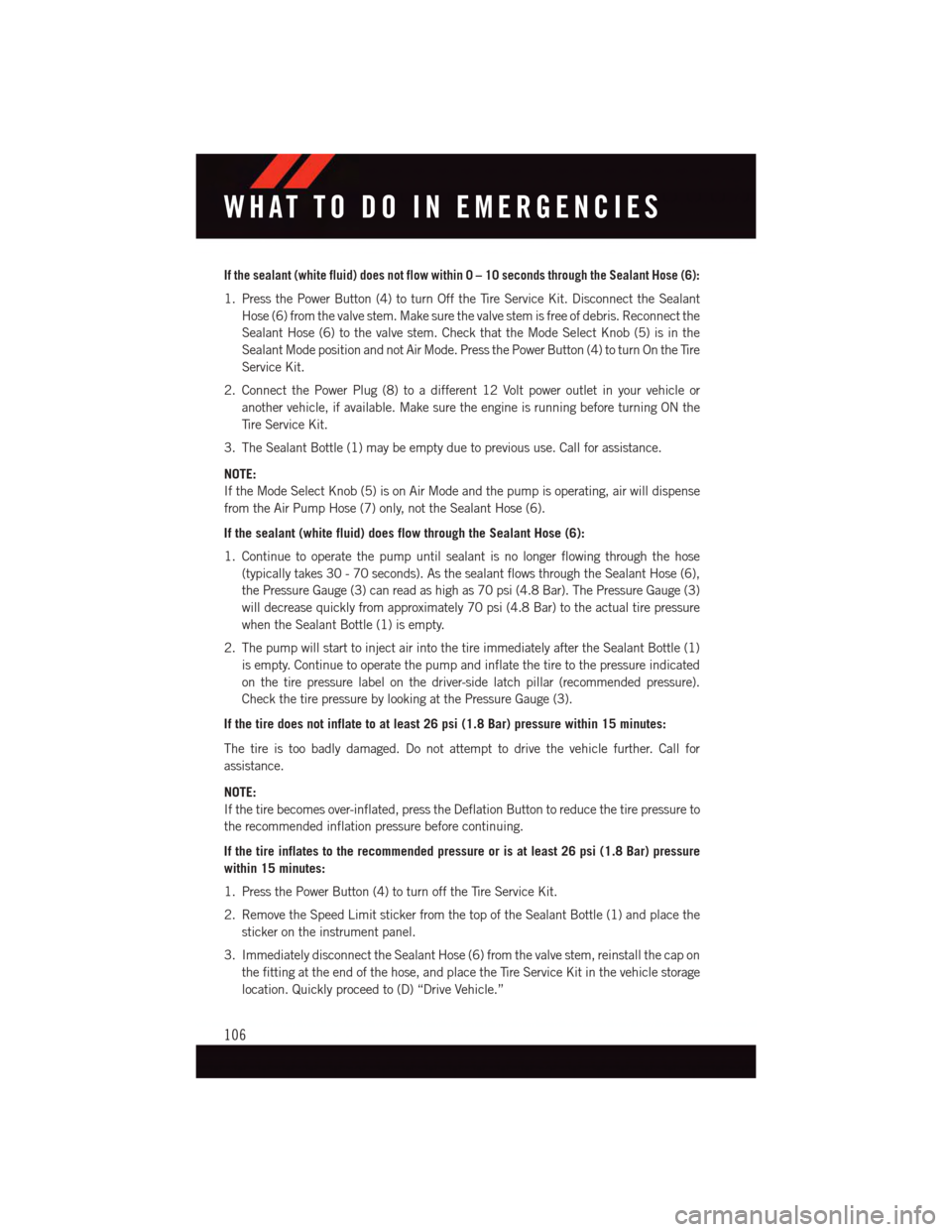 DODGE GRAND CARAVAN 2015 5.G Owners Manual If the sealant (white fluid) does not flow within0–10seconds through the Sealant Hose (6):
1. Press the Power Button (4) to turn Off the Tire Service Kit. Disconnect the Sealant
Hose (6) from the va DODGE GRAND CARAVAN 2015 5.G Owners Manual If the sealant (white fluid) does not flow within0–10seconds through the Sealant Hose (6):
1. Press the Power Button (4) to turn Off the Tire Service Kit. Disconnect the Sealant
Hose (6) from the va