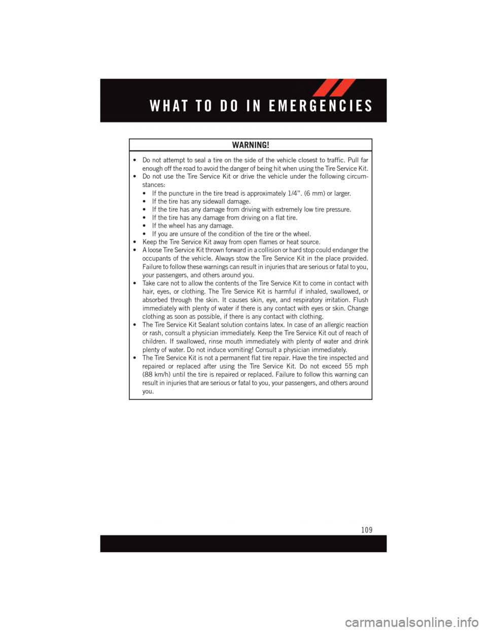 DODGE GRAND CARAVAN 2015 5.G Owners Manual WARNING!
•Donotattempttosealatireonthesideofthevehicleclosesttotraffic.Pullfar
enough off the road to avoid the danger of being hit when using the Tire Service Kit.•DonotusetheTireServiceKitordriv DODGE GRAND CARAVAN 2015 5.G Owners Manual WARNING!
•Donotattempttosealatireonthesideofthevehicleclosesttotraffic.Pullfar
enough off the road to avoid the danger of being hit when using the Tire Service Kit.•DonotusetheTireServiceKitordriv