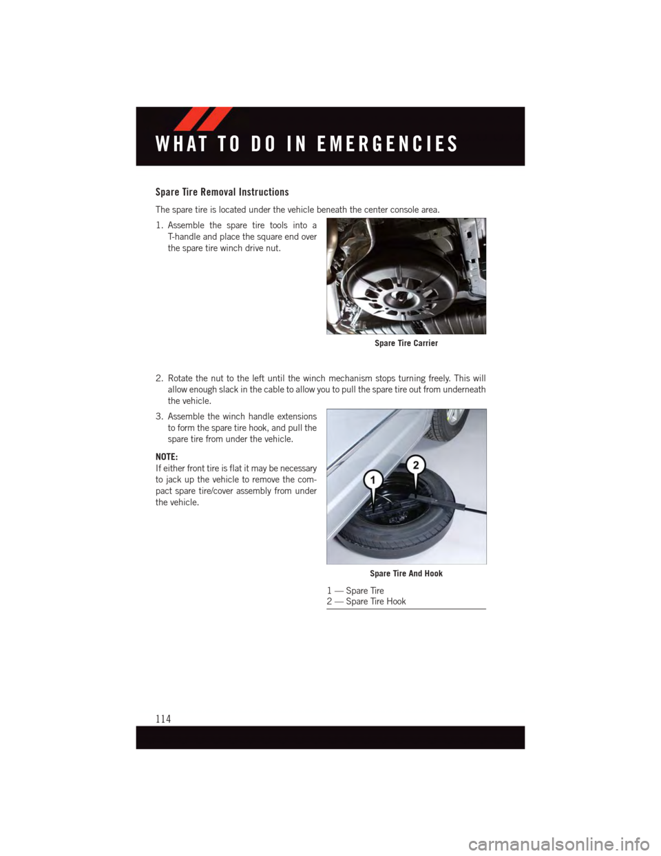 DODGE GRAND CARAVAN 2015 5.G User Guide Spare Tire Removal Instructions
The spare tire is located under the vehicle beneath the center console area.
1. Assemble the spare tire tools into a
T- h a n d l e a n d p l a c e t h e s q u a r e e DODGE GRAND CARAVAN 2015 5.G User Guide Spare Tire Removal Instructions
The spare tire is located under the vehicle beneath the center console area.
1. Assemble the spare tire tools into a
T- h a n d l e a n d p l a c e t h e s q u a r e e