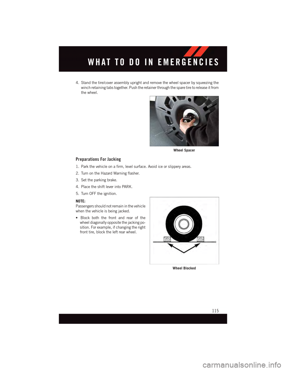 DODGE GRAND CARAVAN 2015 5.G User Guide 4. Stand the tire/cover assembly upright and remove the wheel spacer by squeezing the
winch retaining tabs together. Push the retainer through the spare tire to release it from
the wheel.
Preparations