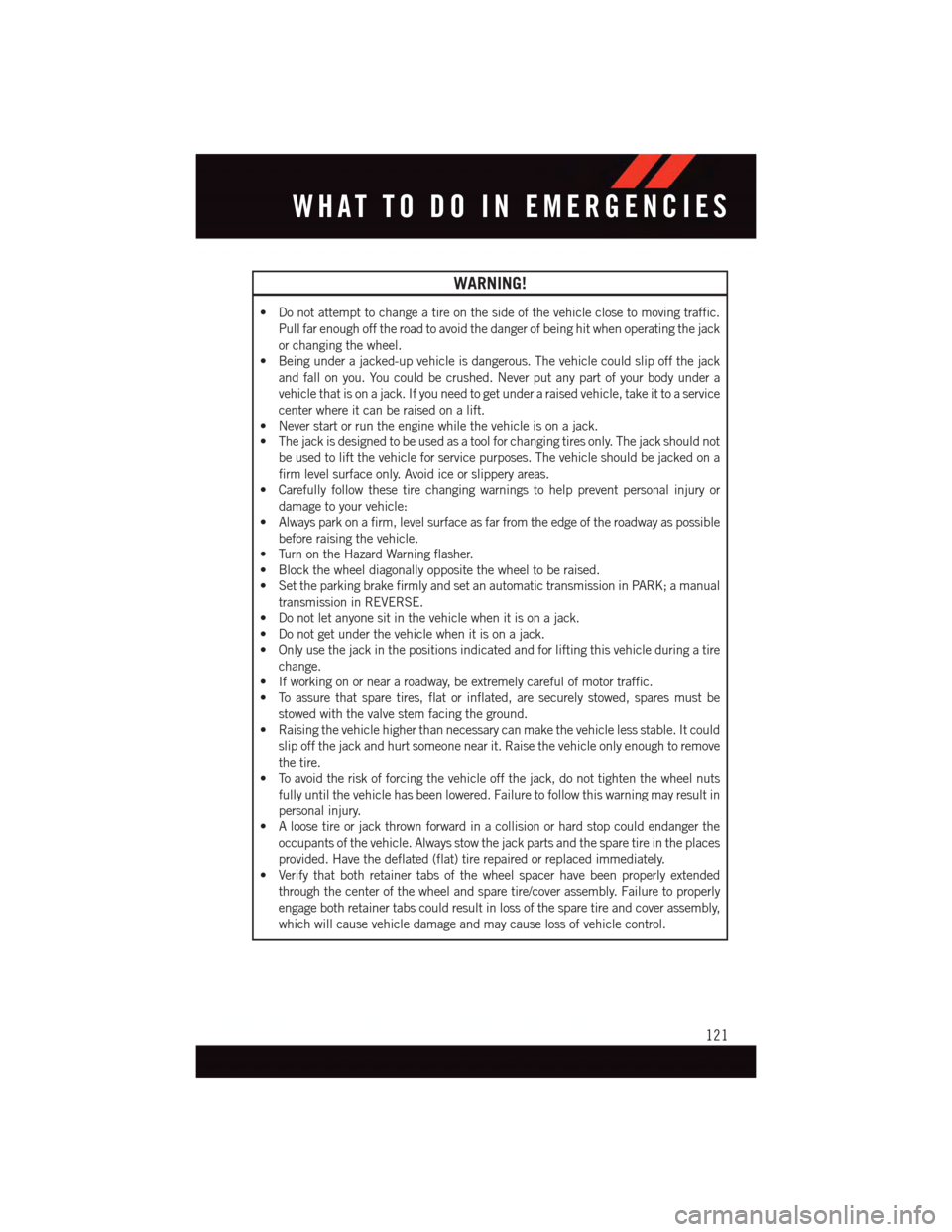 DODGE GRAND CARAVAN 2015 5.G Owners Manual WARNING!
•Donotattempttochangeatireonthesideofthevehicleclosetomovingtraffic.
Pull far enough off the road to avoid the danger of being hit when operating the jack
or changing the wheel.
•Beingund DODGE GRAND CARAVAN 2015 5.G Owners Manual WARNING!
•Donotattempttochangeatireonthesideofthevehicleclosetomovingtraffic.
Pull far enough off the road to avoid the danger of being hit when operating the jack
or changing the wheel.
•Beingund