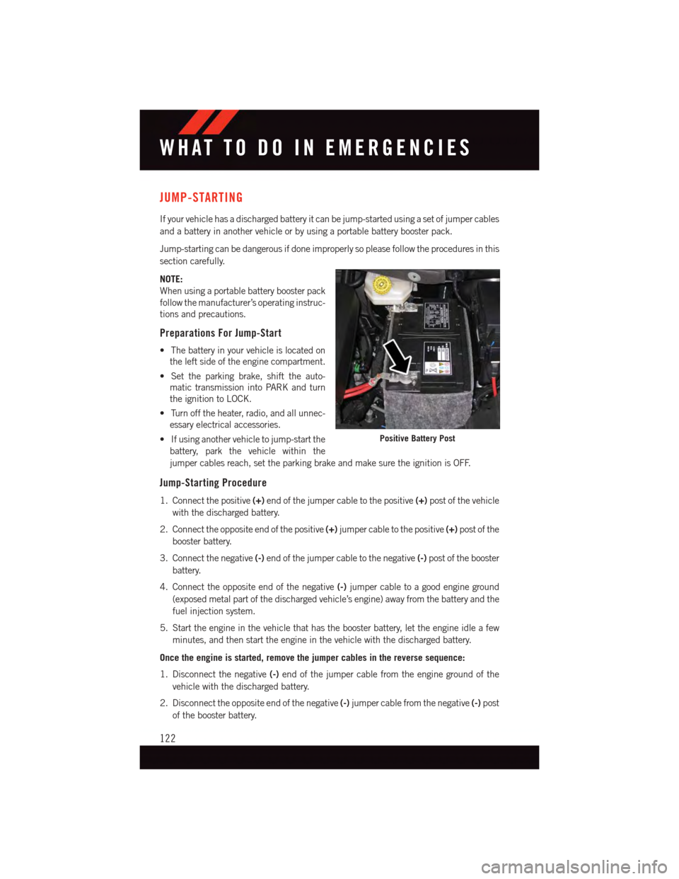 DODGE GRAND CARAVAN 2015 5.G Owners Manual JUMP-STARTING
If your vehicle has a discharged battery it can be jump-started using a set of jumper cables
and a battery in another vehicle or by using a portable battery booster pack.
Jump-starting c DODGE GRAND CARAVAN 2015 5.G Owners Manual JUMP-STARTING
If your vehicle has a discharged battery it can be jump-started using a set of jumper cables
and a battery in another vehicle or by using a portable battery booster pack.
Jump-starting c