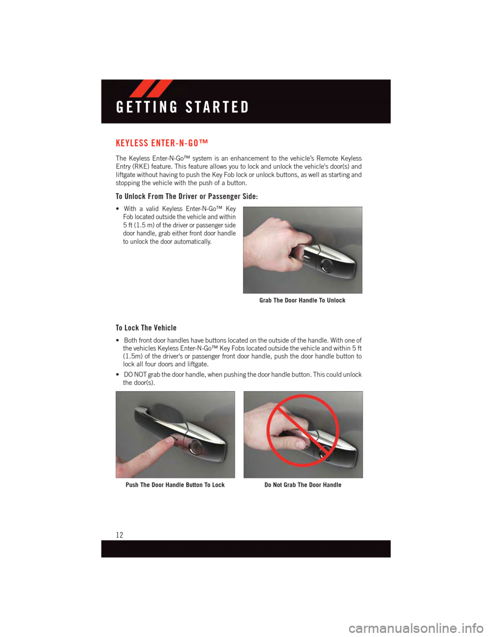 DODGE GRAND CARAVAN 2015 5.G User Guide KEYLESS ENTER-N-GO™
The Keyless Enter-N-Go™ system is an enhancement to the vehicle’s Remote Keyless
Entry (RKE) feature. This feature allows you to lock and unlock the vehicles door(s) and
lif DODGE GRAND CARAVAN 2015 5.G User Guide KEYLESS ENTER-N-GO™
The Keyless Enter-N-Go™ system is an enhancement to the vehicle’s Remote Keyless
Entry (RKE) feature. This feature allows you to lock and unlock the vehicles door(s) and
lif