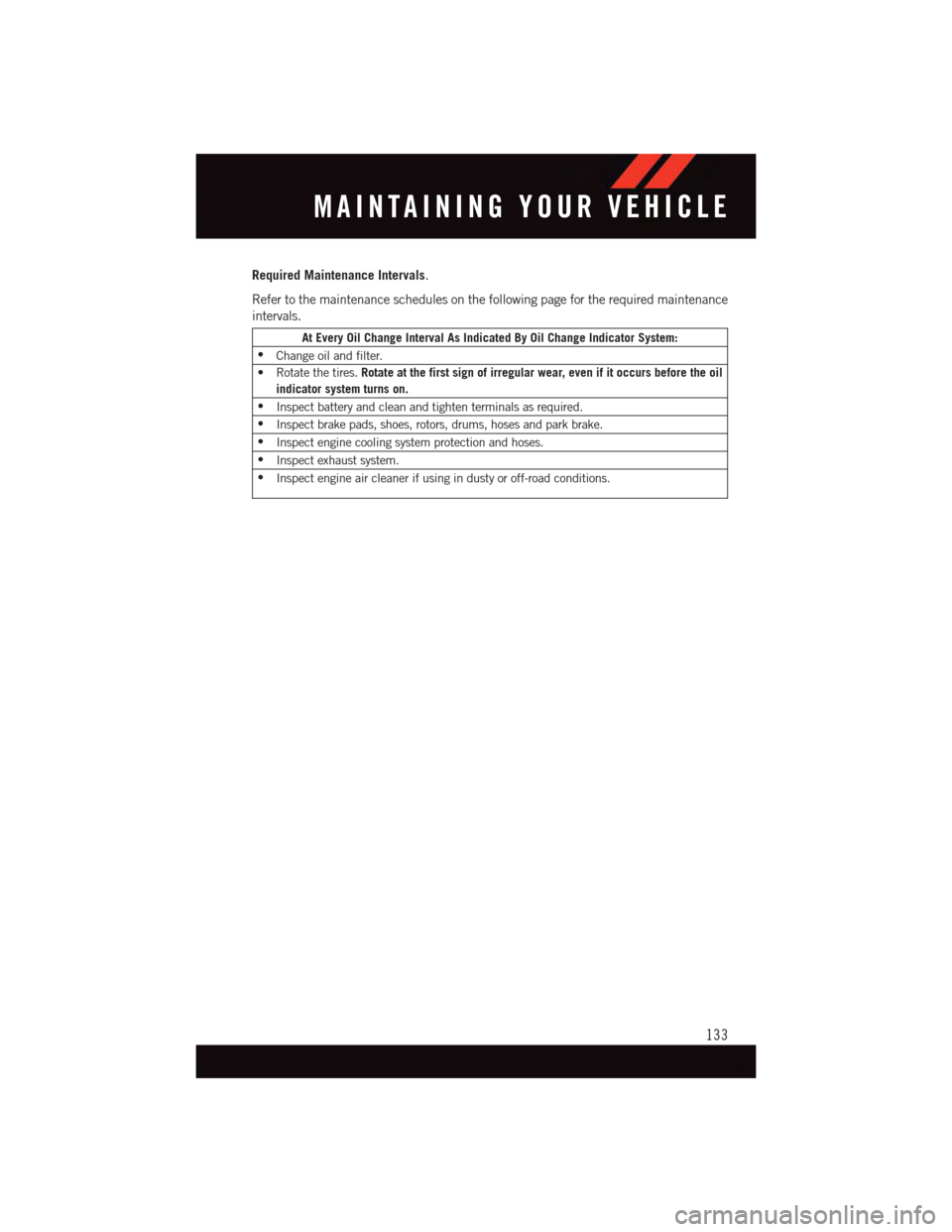 DODGE GRAND CARAVAN 2015 5.G Owners Guide Required Maintenance Intervals.
Refer to the maintenance schedules on the following page for the required maintenance
intervals.
At Every Oil Change Interval As Indicated By Oil Change Indicator Syste DODGE GRAND CARAVAN 2015 5.G Owners Guide Required Maintenance Intervals.
Refer to the maintenance schedules on the following page for the required maintenance
intervals.
At Every Oil Change Interval As Indicated By Oil Change Indicator Syste