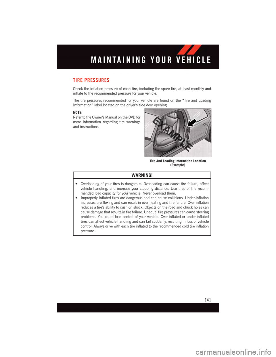 DODGE GRAND CARAVAN 2015 5.G Owners Manual TIRE PRESSURES
Check the inflation pressure of each tire, including the spare tire, at least monthly and
inflate to the recommended pressure for your vehicle.
The tire pressures recommended for your v DODGE GRAND CARAVAN 2015 5.G Owners Manual TIRE PRESSURES
Check the inflation pressure of each tire, including the spare tire, at least monthly and
inflate to the recommended pressure for your vehicle.
The tire pressures recommended for your v