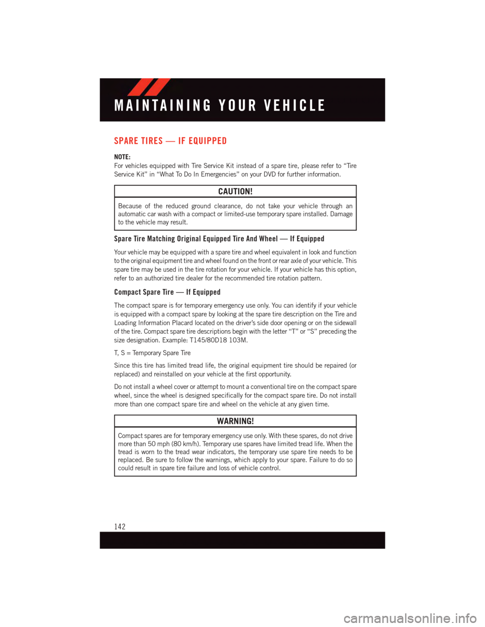 DODGE GRAND CARAVAN 2015 5.G User Guide SPARE TIRES — IF EQUIPPED
NOTE:
For vehicles equipped with Tire Service Kit instead of a spare tire, please refer to “Tire
Service Kit” in “What To Do In Emergencies” on your DVD for further DODGE GRAND CARAVAN 2015 5.G User Guide SPARE TIRES — IF EQUIPPED
NOTE:
For vehicles equipped with Tire Service Kit instead of a spare tire, please refer to “Tire
Service Kit” in “What To Do In Emergencies” on your DVD for further