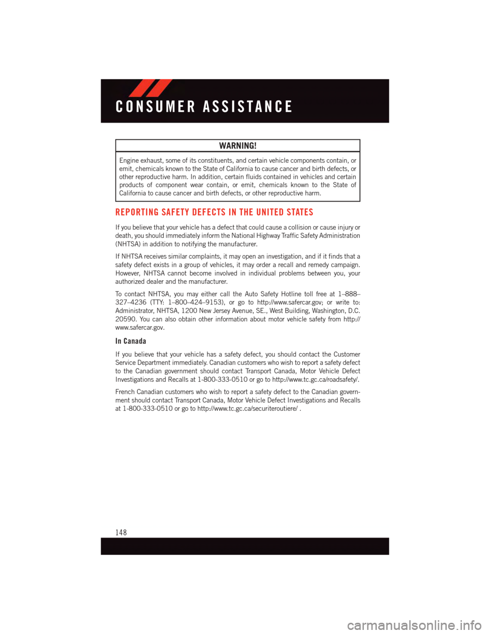 DODGE GRAND CARAVAN 2015 5.G Owners Guide WARNING!
Engine exhaust, some of its constituents, and certain vehicle components contain, or
emit, chemicals known to the State of California to cause cancer and birth defects, or
other reproductive DODGE GRAND CARAVAN 2015 5.G Owners Guide WARNING!
Engine exhaust, some of its constituents, and certain vehicle components contain, or
emit, chemicals known to the State of California to cause cancer and birth defects, or
other reproductive