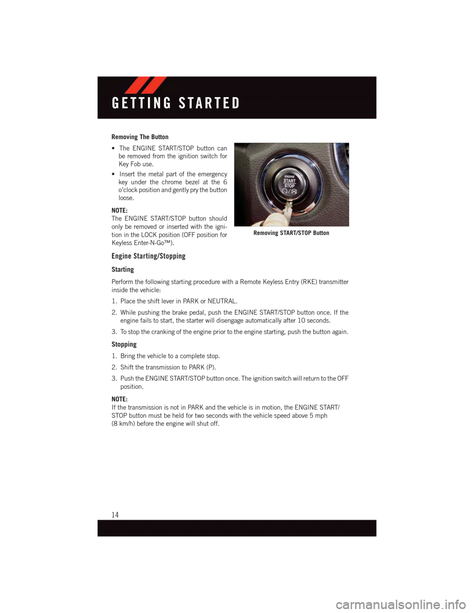 DODGE GRAND CARAVAN 2015 5.G User Guide Removing The Button
•TheENGINESTART/STOPbuttoncan
be removed from the ignition switch for
Key Fob use.
•Insertthemetalpartoftheemergency
key under the chrome bezel at the 6
o’clock position and DODGE GRAND CARAVAN 2015 5.G User Guide Removing The Button
•TheENGINESTART/STOPbuttoncan
be removed from the ignition switch for
Key Fob use.
•Insertthemetalpartoftheemergency
key under the chrome bezel at the 6
o’clock position and