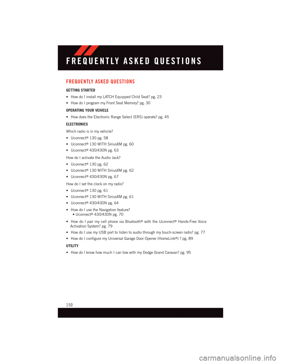 DODGE GRAND CARAVAN 2015 5.G User Guide FREQUENTLY ASKED QUESTIONS
GETTING STARTED
•HowdoIinstallmyLATCHEquippedChildSeat?pg.23
•HowdoIprogrammyFrontSeatMemory?pg.30
OPERATING YOUR VEHICLE
•HowdoestheElectronicRangeSelect(ERS)operate? DODGE GRAND CARAVAN 2015 5.G User Guide FREQUENTLY ASKED QUESTIONS
GETTING STARTED
•HowdoIinstallmyLATCHEquippedChildSeat?pg.23
•HowdoIprogrammyFrontSeatMemory?pg.30
OPERATING YOUR VEHICLE
•HowdoestheElectronicRangeSelect(ERS)operate?