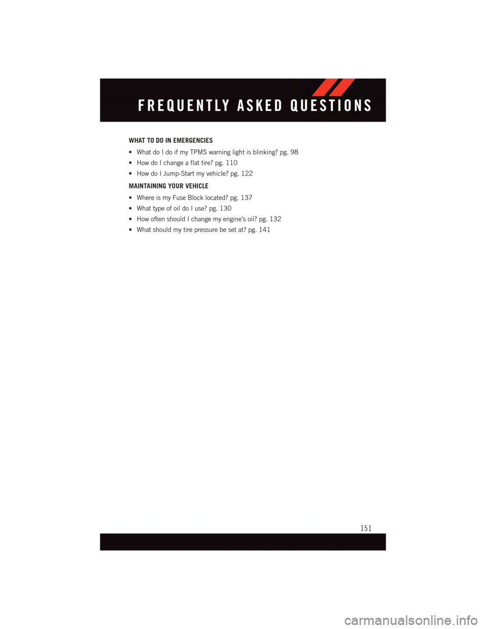 DODGE GRAND CARAVAN 2015 5.G User Guide WHAT TO DO IN EMERGENCIES
•WhatdoIdoifmyTPMSwarninglightisblinking?pg.98
•HowdoIchangeaflattire?pg.110
•HowdoIJump-Startmyvehicle?pg.122
MAINTAINING YOUR VEHICLE
•WhereismyFuseBlocklocated?pg.