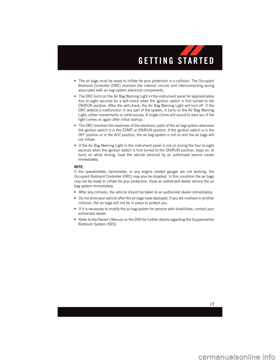 DODGE GRAND CARAVAN 2015 5.G User Guide •Theairbagsmustbereadytoinflateforyourprotectioninacollision.TheOccupant
Restraint Controller (ORC) monitors the internal circuits and interconnecting wiring
associated with air bag system electrica DODGE GRAND CARAVAN 2015 5.G User Guide •Theairbagsmustbereadytoinflateforyourprotectioninacollision.TheOccupant
Restraint Controller (ORC) monitors the internal circuits and interconnecting wiring
associated with air bag system electrica