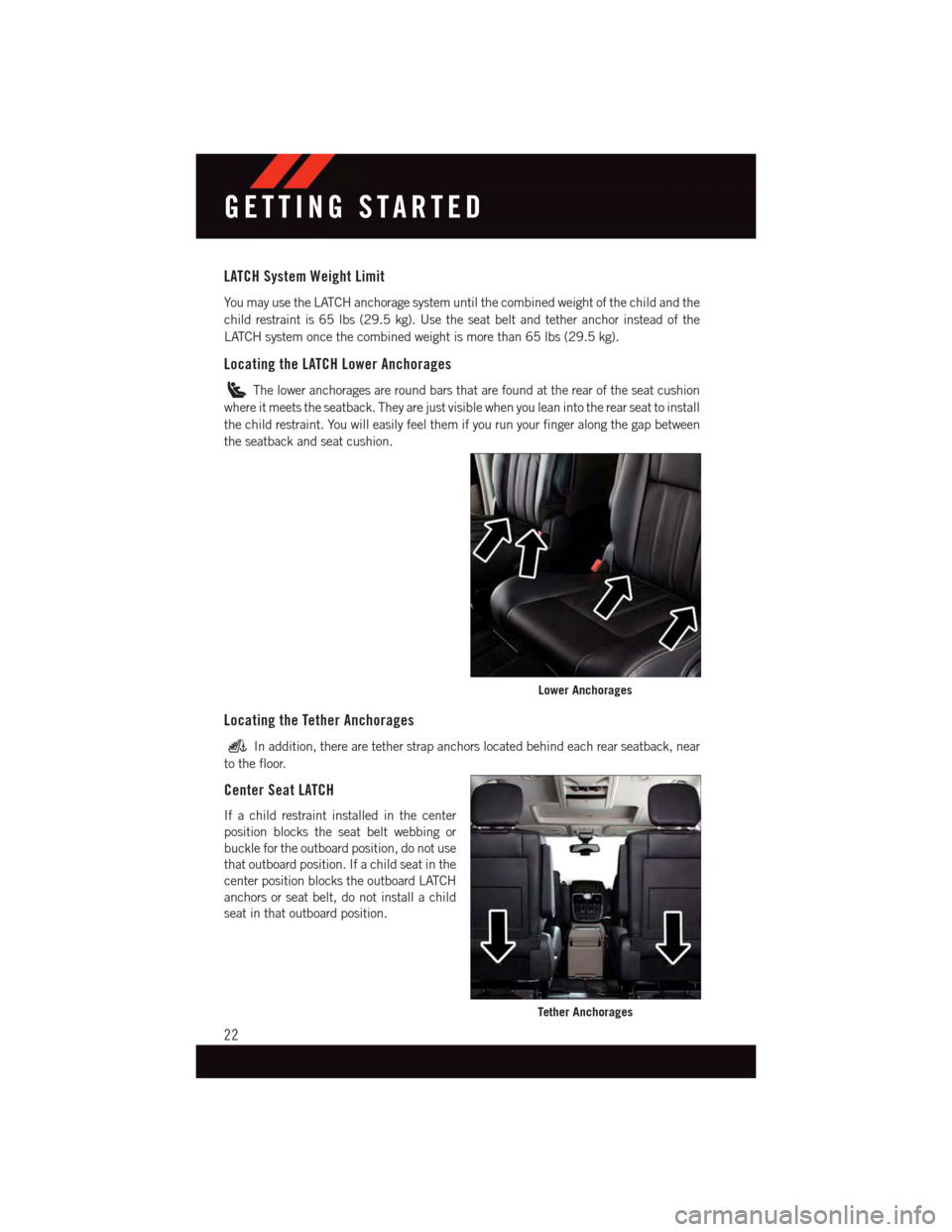 DODGE GRAND CARAVAN 2015 5.G User Guide LATCH System Weight Limit
Yo u m a y u s e t h e L AT C H a n c h o r a g e s y s t e m u n t i l t h e c o m b i n e d w e i g h t o f t h e c h i l d a n d t h e
child restraint is 65 lbs (29.5 kg). DODGE GRAND CARAVAN 2015 5.G User Guide LATCH System Weight Limit
Yo u m a y u s e t h e L AT C H a n c h o r a g e s y s t e m u n t i l t h e c o m b i n e d w e i g h t o f t h e c h i l d a n d t h e
child restraint is 65 lbs (29.5 kg).