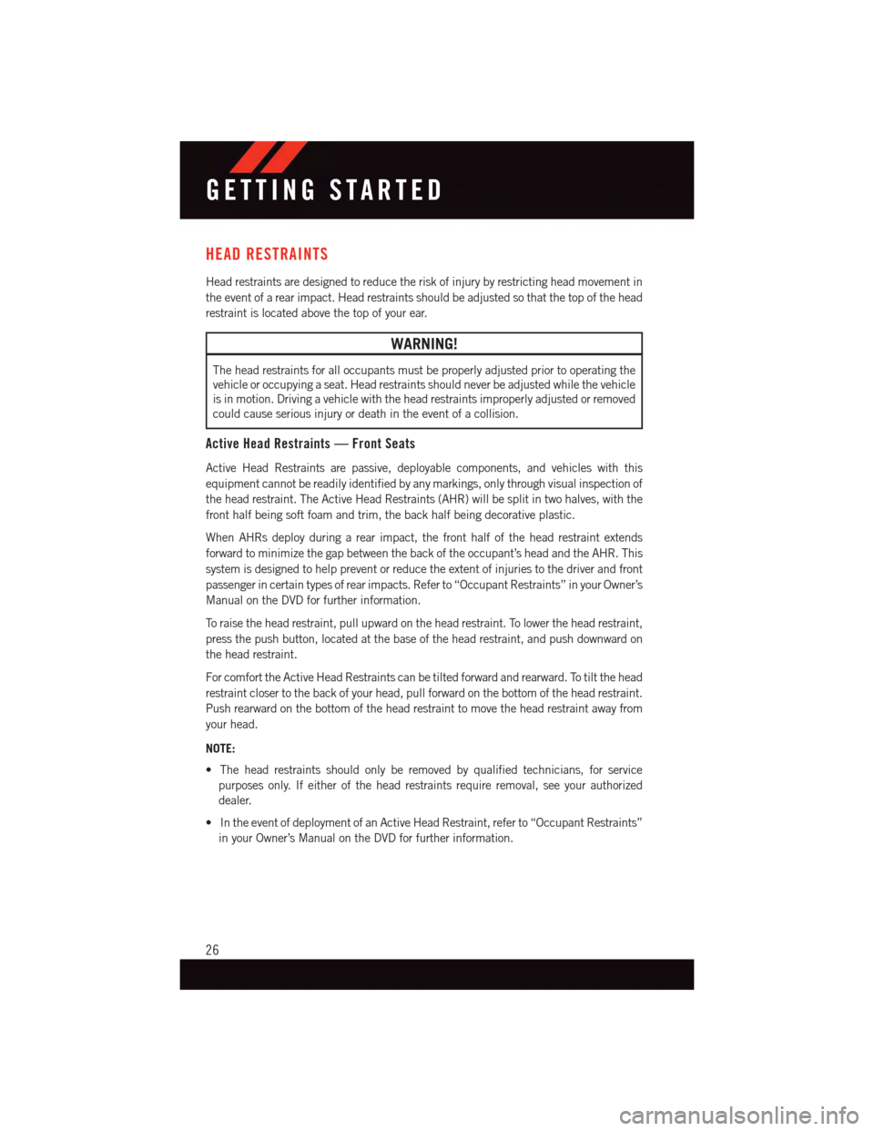 DODGE GRAND CARAVAN 2015 5.G User Guide HEAD RESTRAINTS
Head restraints are designed to reduce the risk of injury by restricting head movement in
the event of a rear impact. Head restraints should be adjusted so that the top of the head
res DODGE GRAND CARAVAN 2015 5.G User Guide HEAD RESTRAINTS
Head restraints are designed to reduce the risk of injury by restricting head movement in
the event of a rear impact. Head restraints should be adjusted so that the top of the head
res