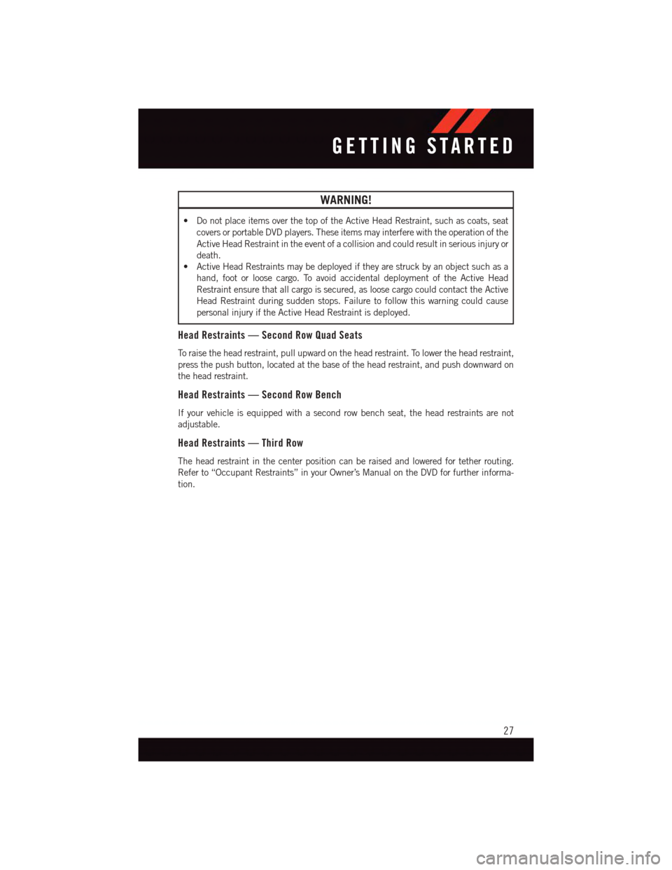 DODGE GRAND CARAVAN 2015 5.G User Guide WARNING!
•DonotplaceitemsoverthetopoftheActiveHeadRestraint,suchascoats,seat
covers or portable DVD players. These items may interfere with the operation of the
Active Head Restraint in the event of DODGE GRAND CARAVAN 2015 5.G User Guide WARNING!
•DonotplaceitemsoverthetopoftheActiveHeadRestraint,suchascoats,seat
covers or portable DVD players. These items may interfere with the operation of the
Active Head Restraint in the event of